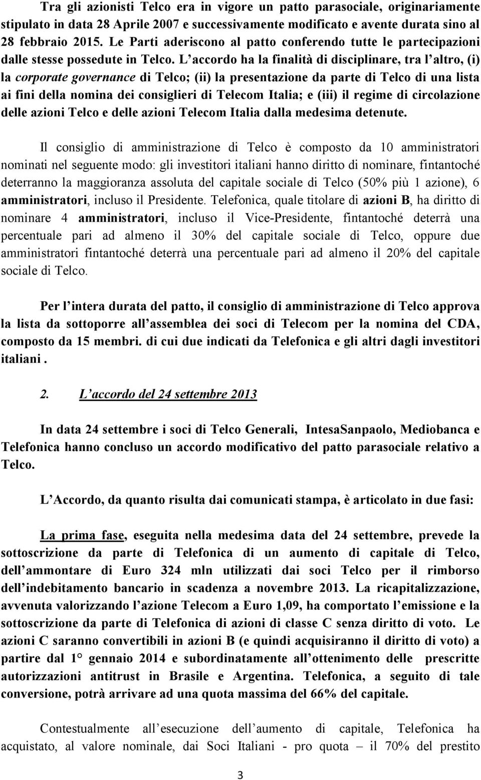 L accordo ha la finalità di disciplinare, tra l altro, (i) la corporate governance di Telco; (ii) la presentazione da parte di Telco di una lista ai fini della nomina dei consiglieri di Telecom