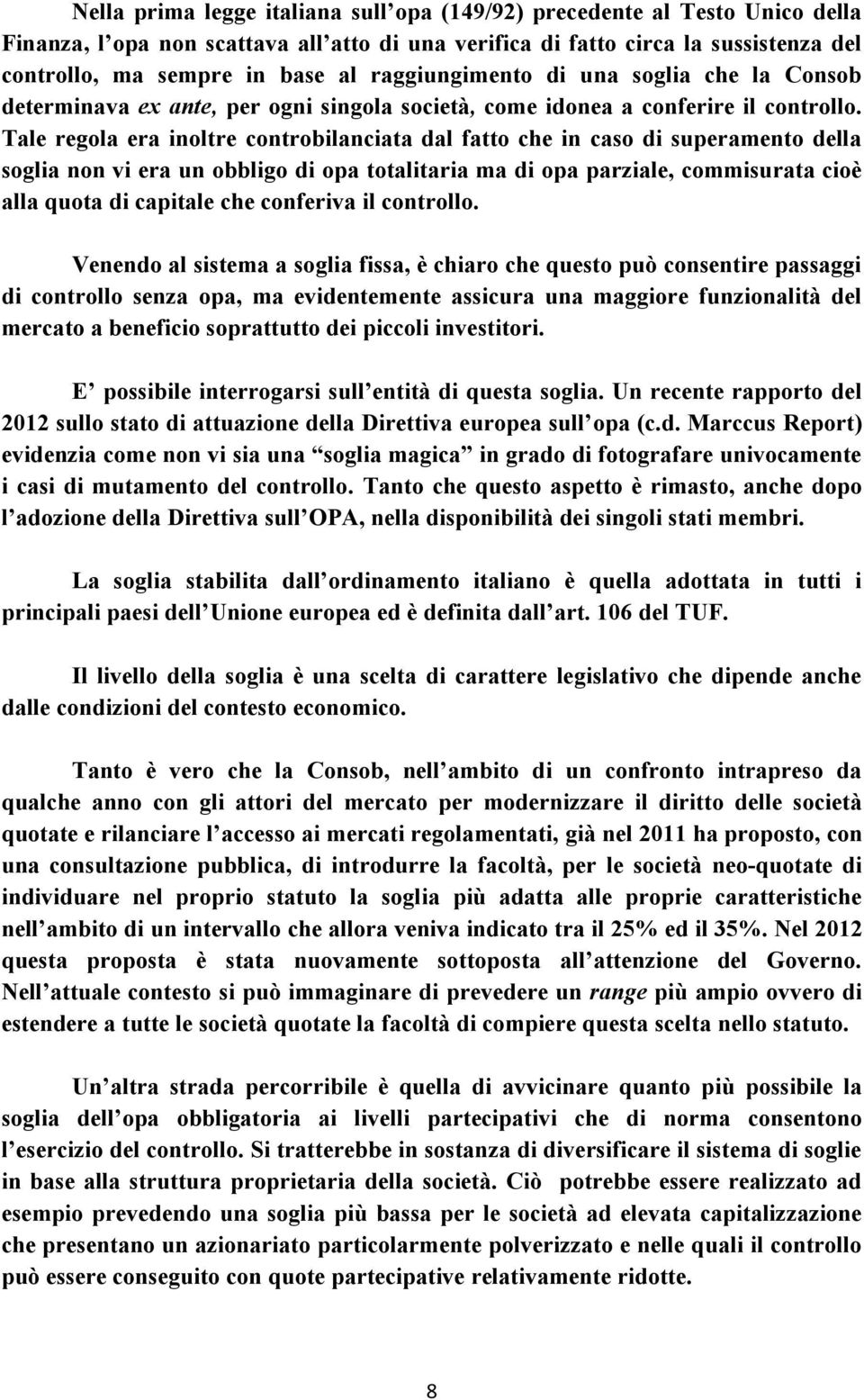 Tale regola era inoltre controbilanciata dal fatto che in caso di superamento della soglia non vi era un obbligo di opa totalitaria ma di opa parziale, commisurata cioè alla quota di capitale che