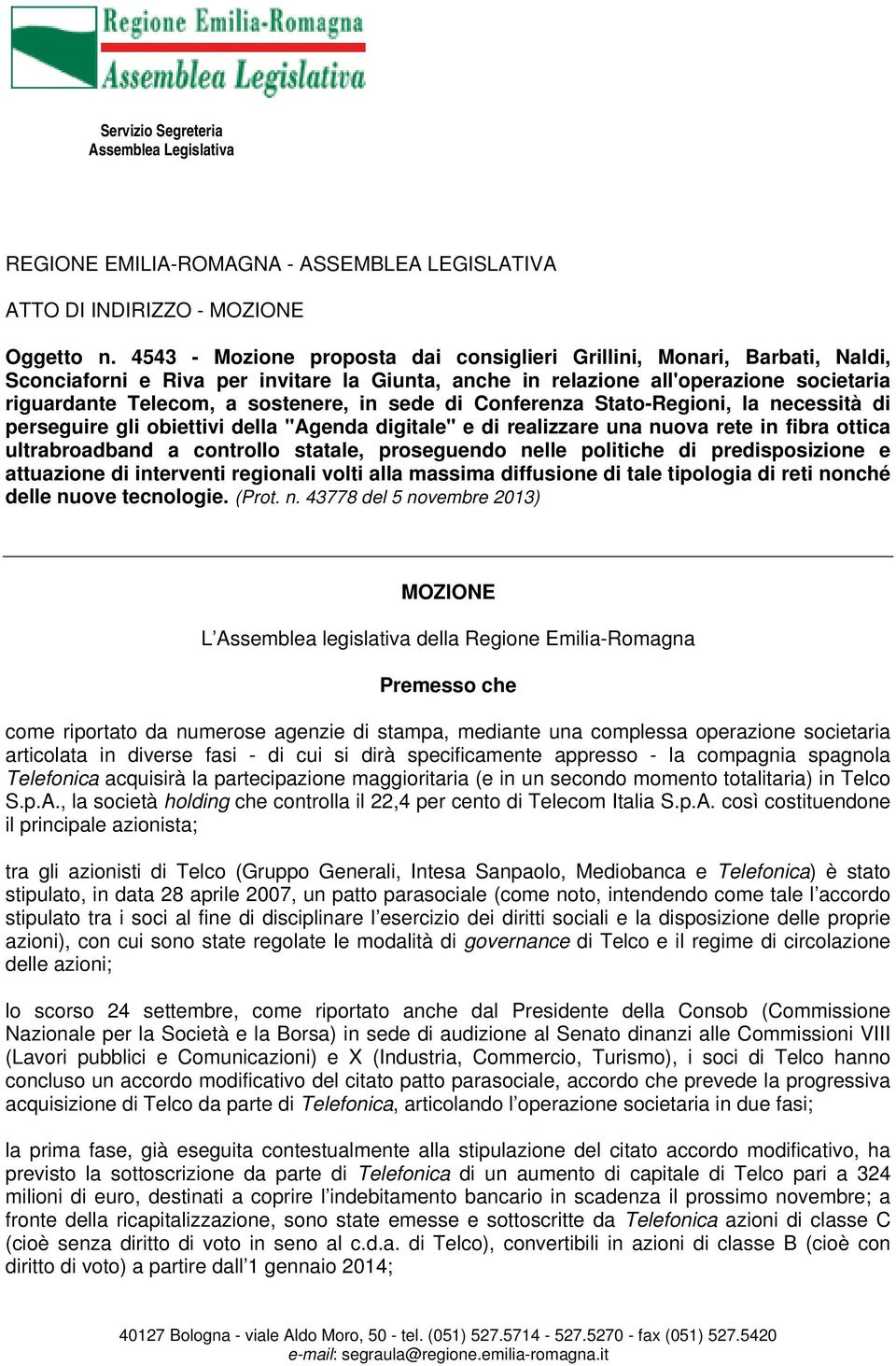 sede di Conferenza Stato-Regioni, la necessità di perseguire gli obiettivi della "Agenda digitale" e di realizzare una nuova rete in fibra ottica ultrabroadband a controllo statale, proseguendo nelle