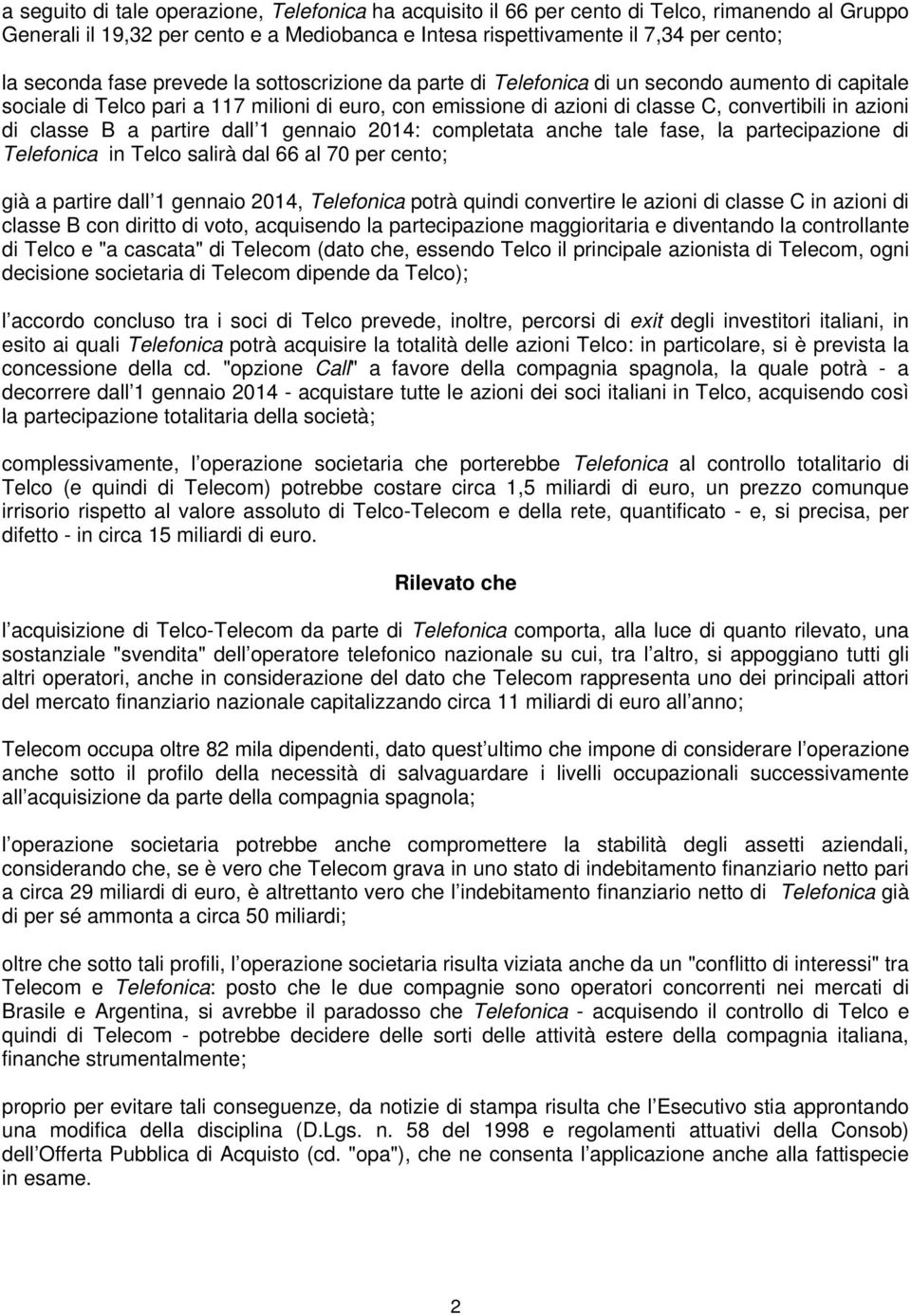 classe B a partire dall 1 gennaio 2014: completata anche tale fase, la partecipazione di Telefonica in Telco salirà dal 66 al 70 per cento; già a partire dall 1 gennaio 2014, Telefonica potrà quindi