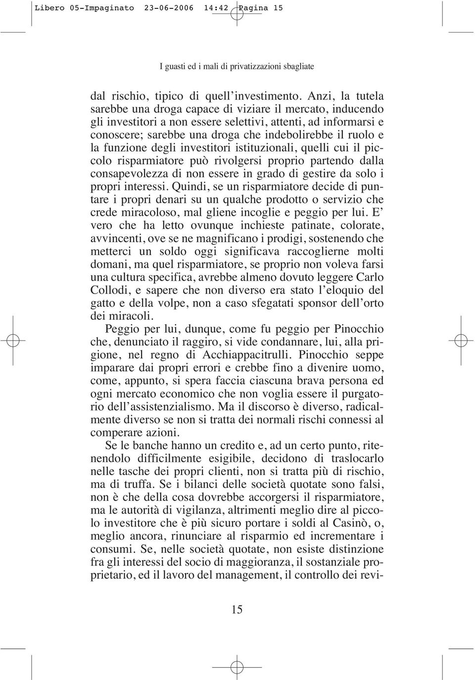 funzione degli investitori istituzionali, quelli cui il piccolo risparmiatore può rivolgersi proprio partendo dalla consapevolezza di non essere in grado di gestire da solo i propri interessi.