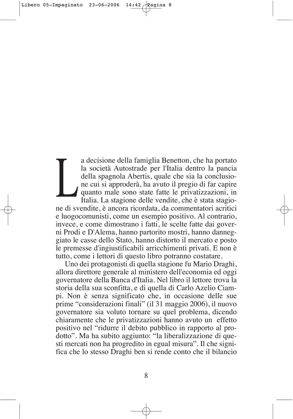 La stagione delle vendite, che è stata stagione di svendite, è ancora ricordata, da commentatori acritici e luogocomunisti, come un esempio positivo.