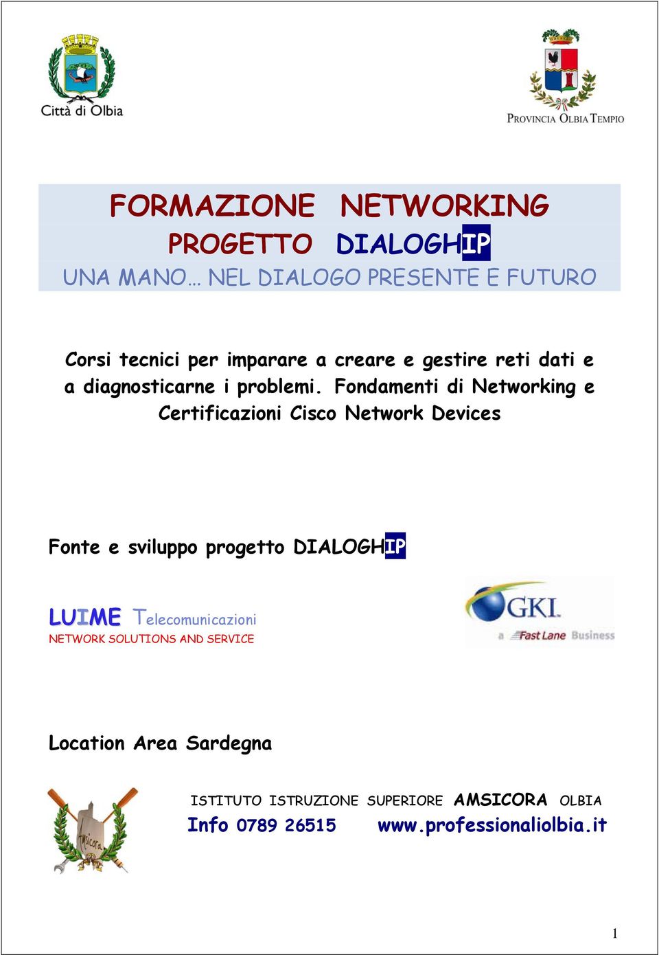 Fondamenti di Networking e Certificazioni Cisco Network Devices Fonte e sviluppo progetto DIALOGHIP LUIME