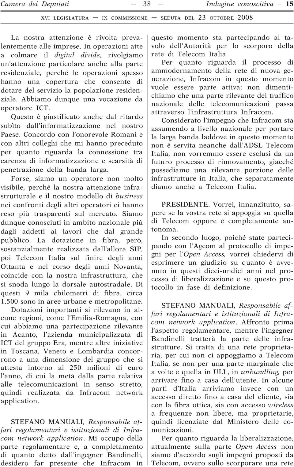 la popolazione residenziale. Abbiamo dunque una vocazione da operatore ICT. Questo è giustificato anche dal ritardo subìto dall informatizzazione nel nostro Paese.