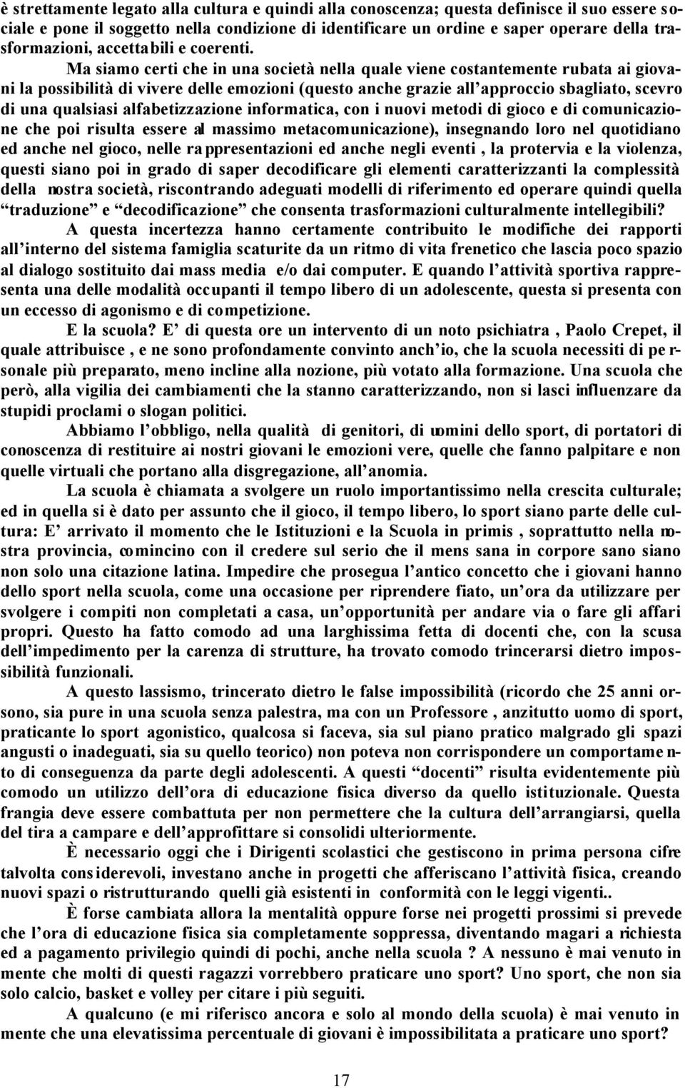 Ma siamo certi che in una società nella quale viene costantemente rubata ai giovani la possibilità di vivere delle emozioni (questo anche grazie all approccio sbagliato, scevro di una qualsiasi