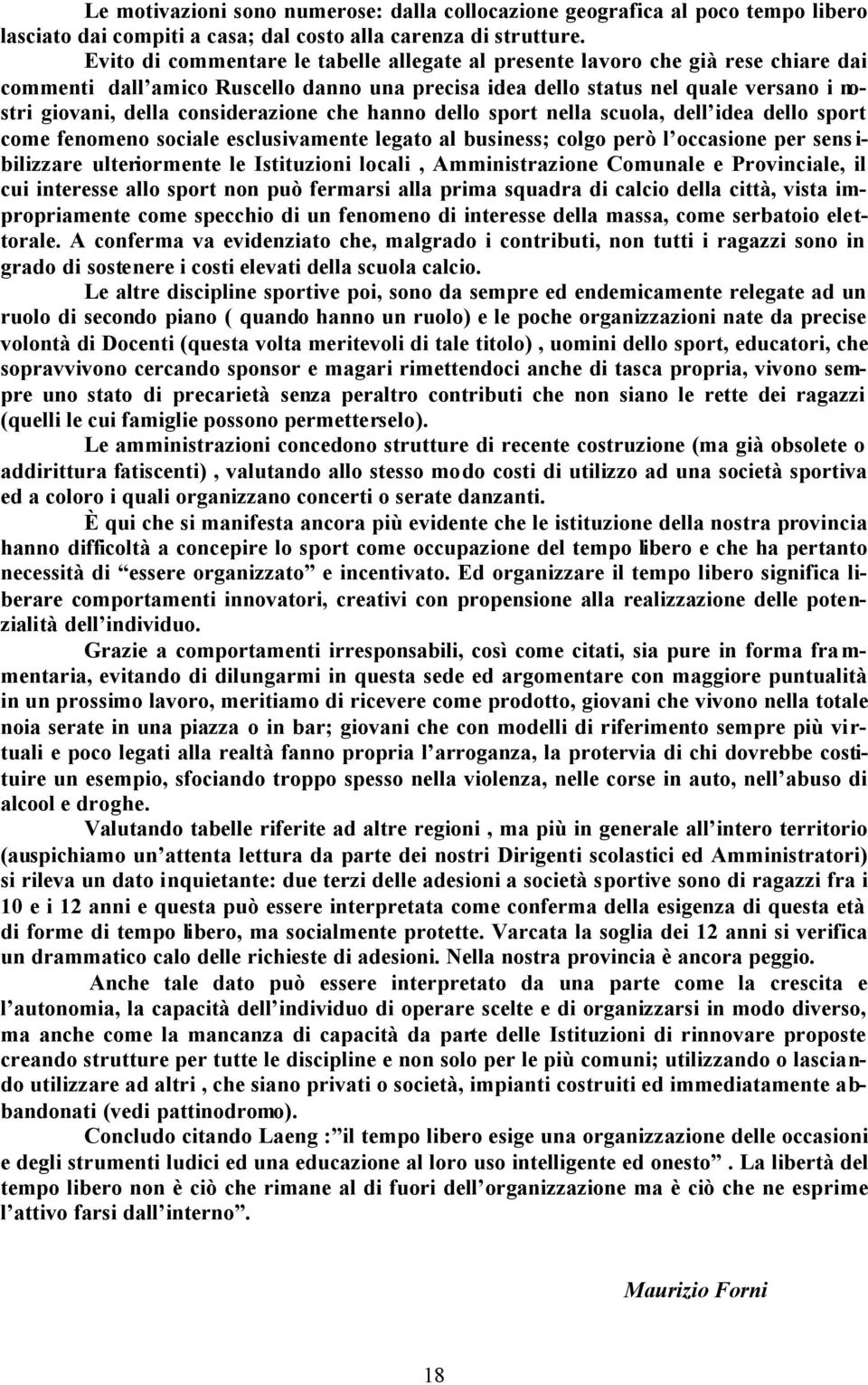 considerazione che hanno dello sport nella scuola, dell idea dello sport come fenomeno sociale esclusivamente legato al business; colgo però l occasione per sens i- bilizzare ulteriormente le