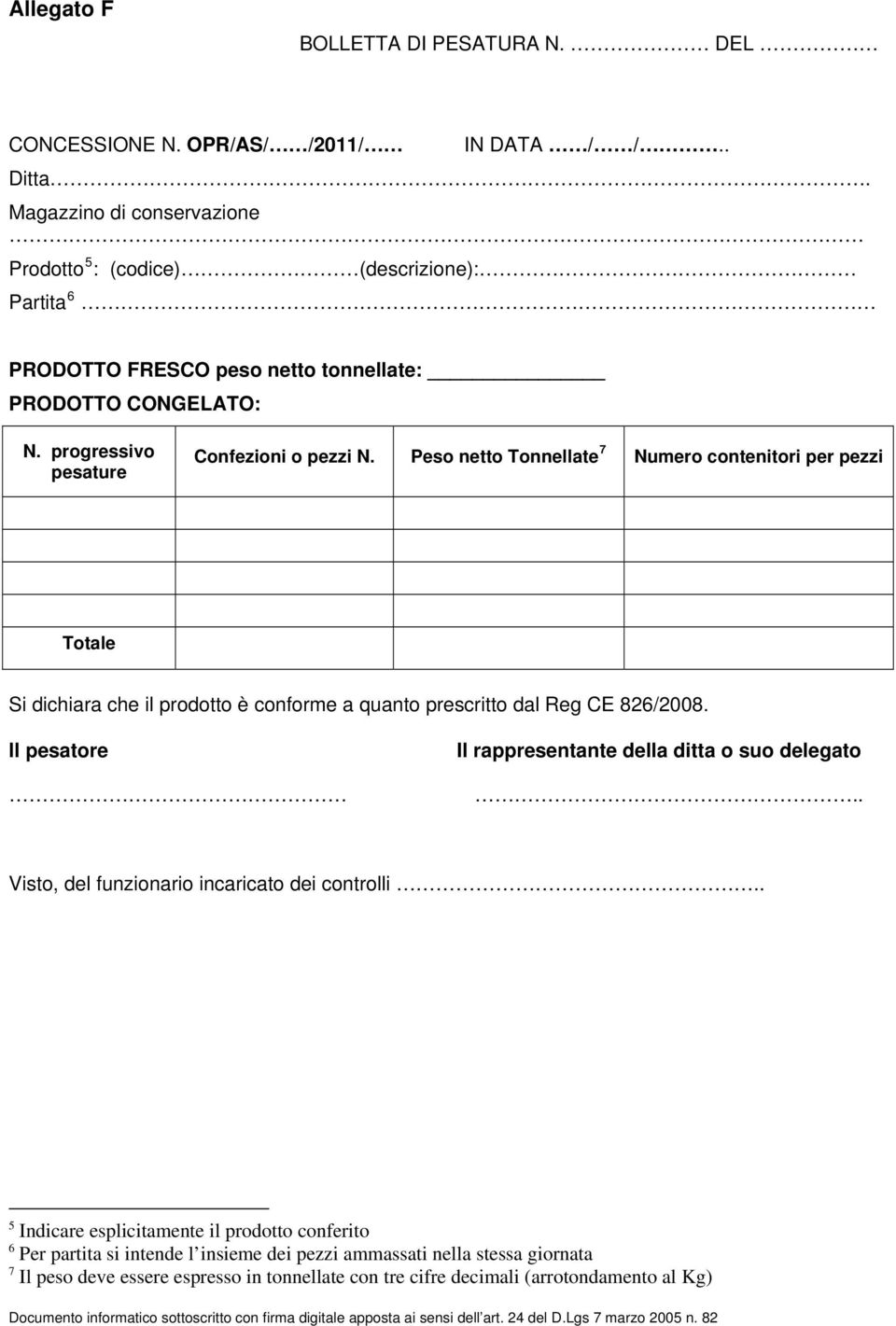 Peso netto Tonnellate 7 Numero contenitori per pezzi Totale Si dichiara che il prodotto è conforme a quanto prescritto dal Reg CE 826/2008.