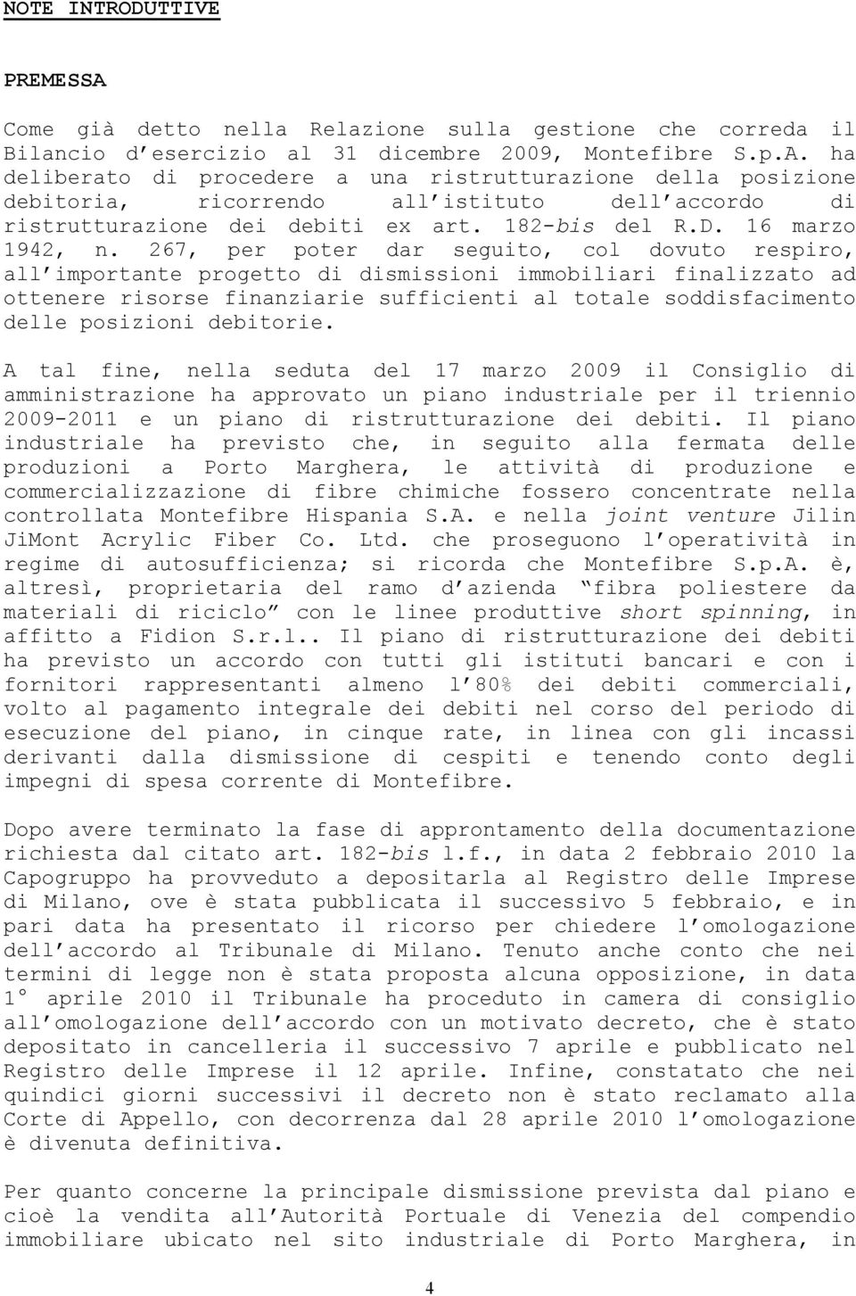 267, per poter dar seguito, col dovuto respiro, all importante progetto di dismissioni immobiliari finalizzato ad ottenere risorse finanziarie sufficienti al totale soddisfacimento delle posizioni