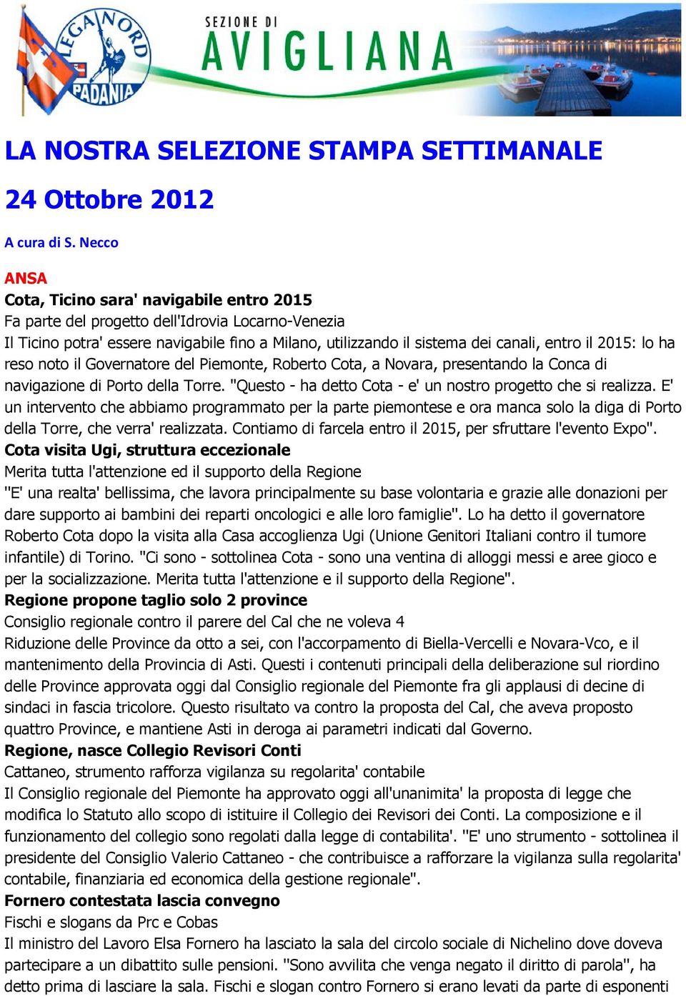 2015: lo ha reso noto il Governatore del Piemonte, Roberto Cota, a Novara, presentando la Conca di navigazione di Porto della Torre. ''Questo - ha detto Cota - e' un nostro progetto che si realizza.