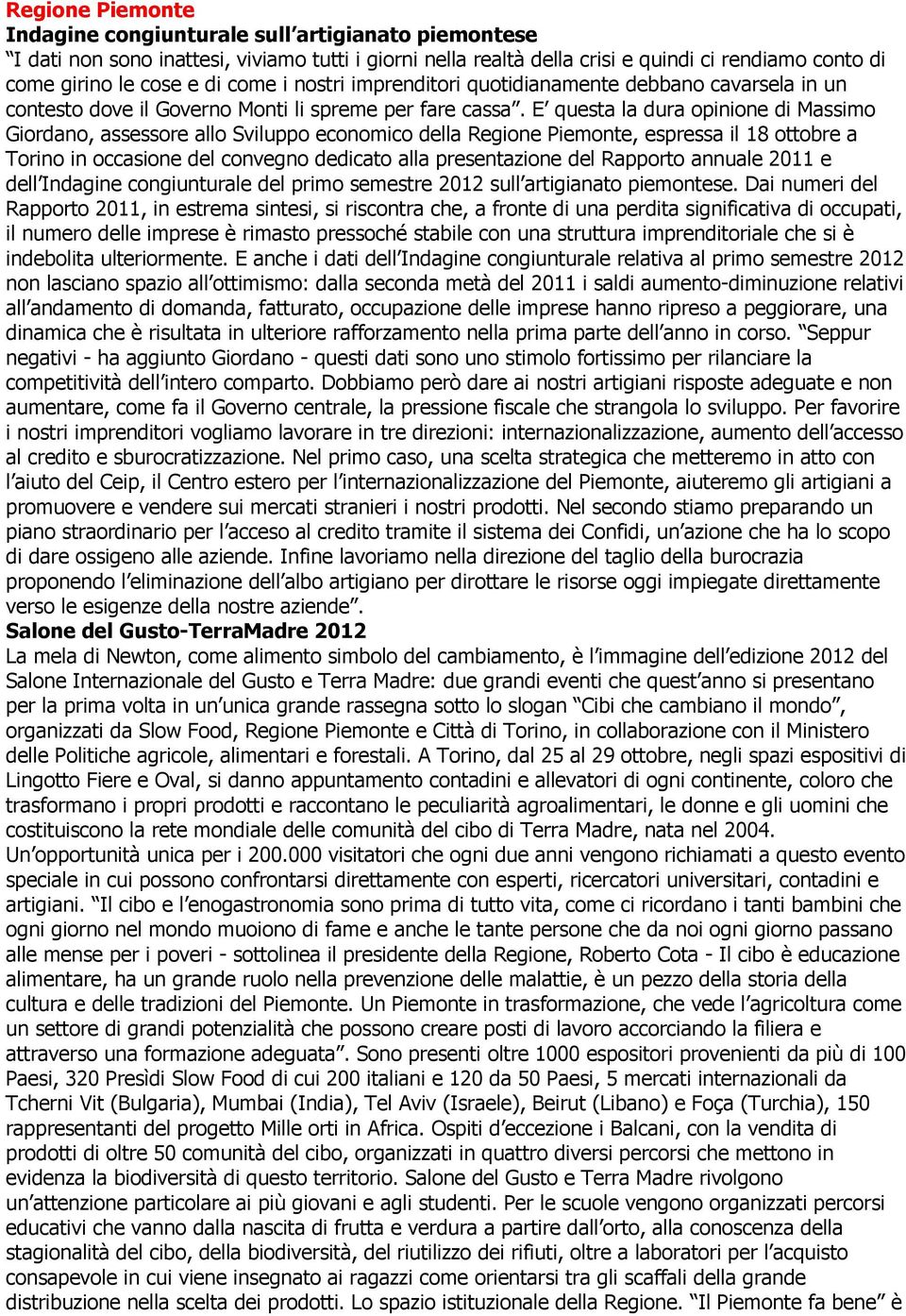 E questa la dura opinione di Massimo Giordano, assessore allo Sviluppo economico della Regione Piemonte, espressa il 18 ottobre a Torino in occasione del convegno dedicato alla presentazione del