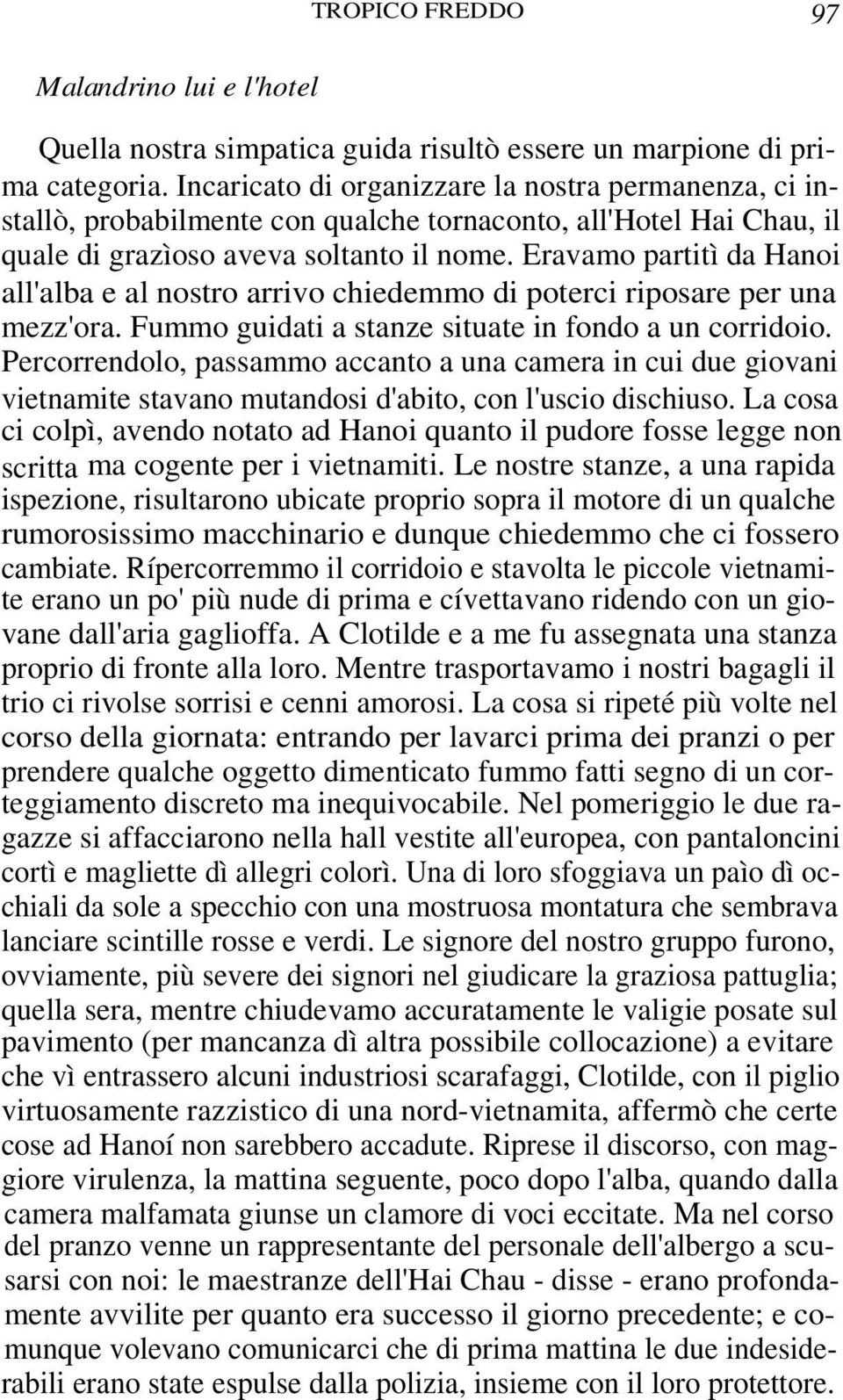 Eravamo partitì da Hanoi all'alba e al nostro arrivo chiedemmo di poterci riposare per una mezz'ora. Fummo guidati a stanze situate in fondo a un corridoio.