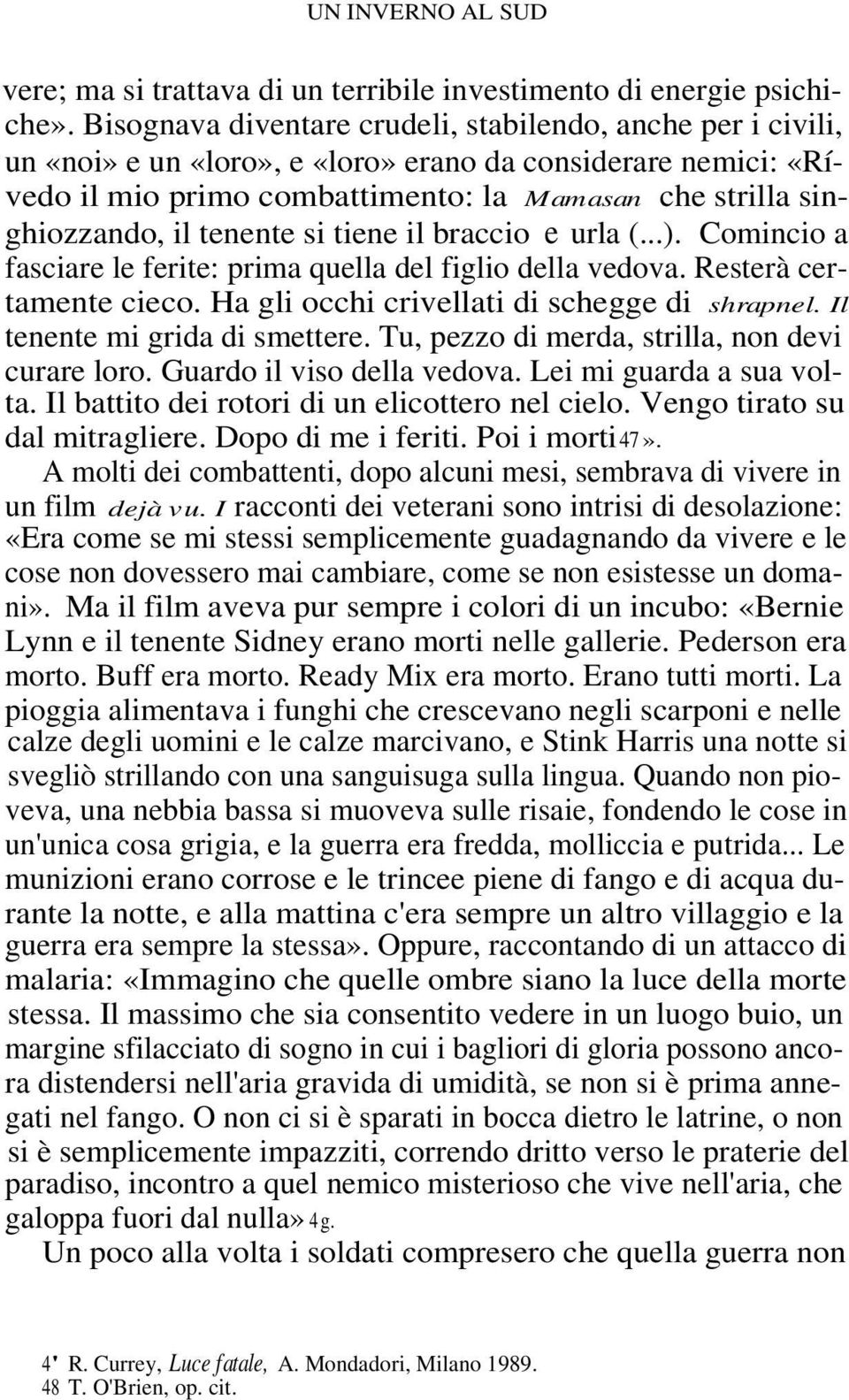 tenente si tiene il braccio e urla (...). Comincio a fasciare le ferite: prima quella del figlio della vedova. Resterà certamente cieco. Ha gli occhi crivellati di schegge di shrapnel.