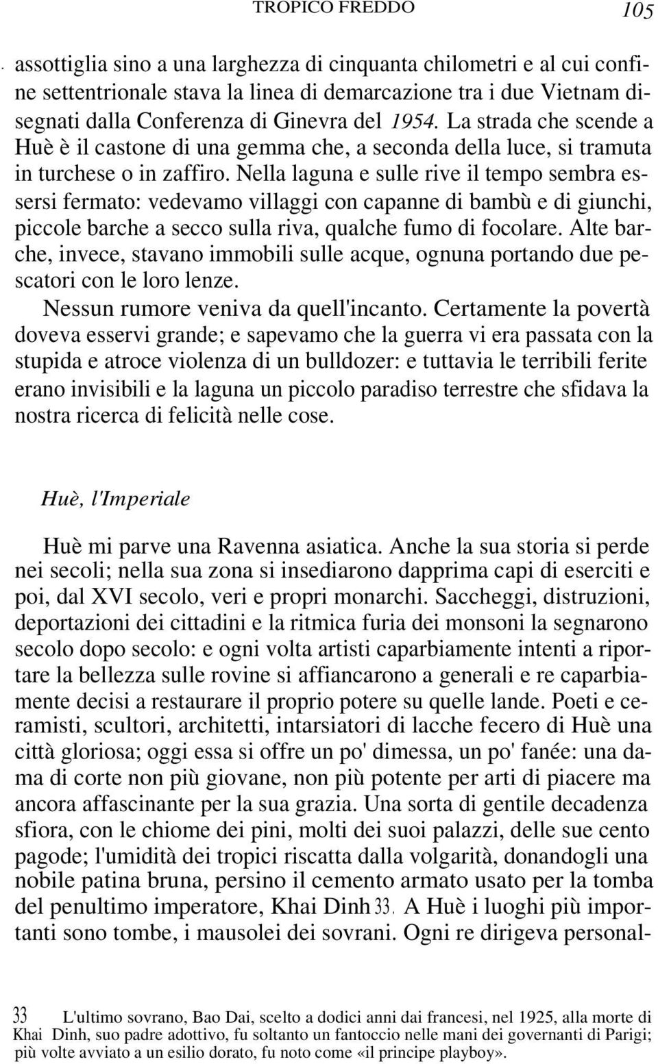 Nella laguna e sulle rive il tempo sembra essersi fermato: vedevamo villaggi con capanne di bambù e di giunchi, piccole barche a secco sulla riva, qualche fumo di focolare.