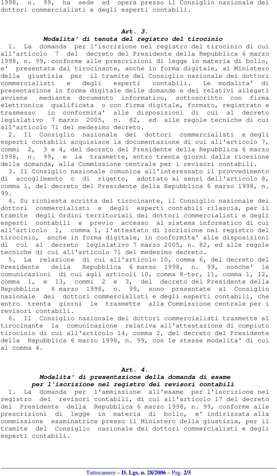 99, conforme alle prescrizioni di legge in materia di bollo, e' presentata dal tirocinante, anche in forma digitale, al Ministero della giustizia per il tramite del Consiglio nazionale dei dottori