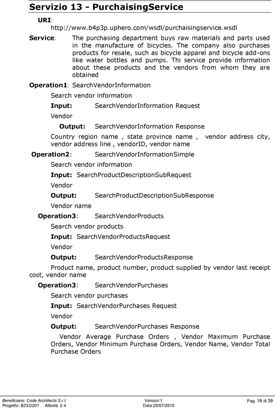 Thi service provide information about these products and the vendors from whom they are obtained Operation1: SearchVendorInformation Search vendor information Input: Vendor Output: