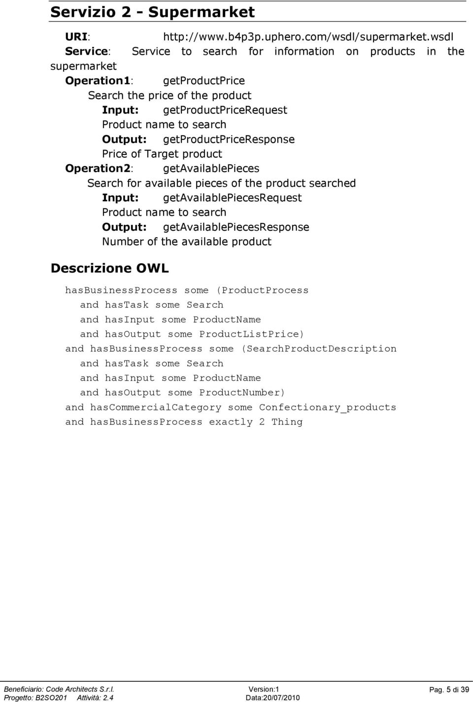 getproductpriceresponse Price of Target product Operation2: getavailablepieces Search for available pieces of the product searched Input: getavailablepiecesrequest Product name to search Output: