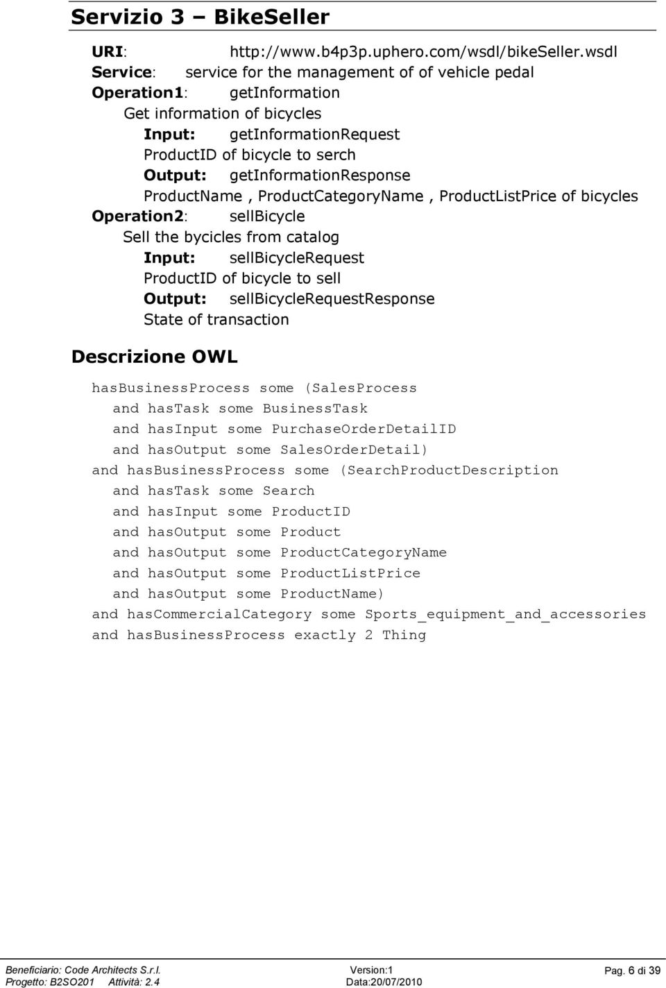 getinformationresponse ProductName, ProductCategoryName, ProductListPrice of bicycles Operation2: sellbicycle Sell the bycicles from catalog Input: sellbicyclerequest ProductID of bicycle to sell