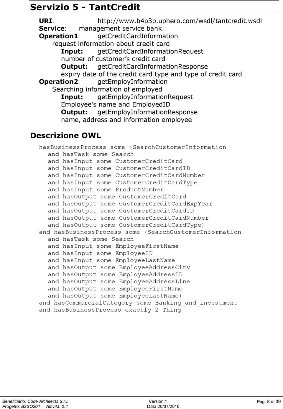 getcreditcardinformationresponse expiry date of the credit card type and type of credit card Operation2: getemployinformation Searching information of employed Input: getemployinformationrequest