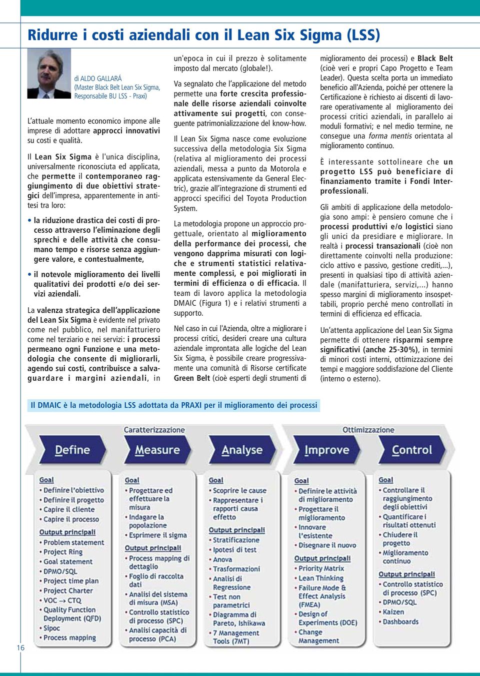 Il Lean Six Sigma è l'unica disciplina, universalmente riconosciuta ed applicata, che permette il contemporaneo raggiungimento di due obiettivi strategici dell impresa, apparentemente in antitesi tra