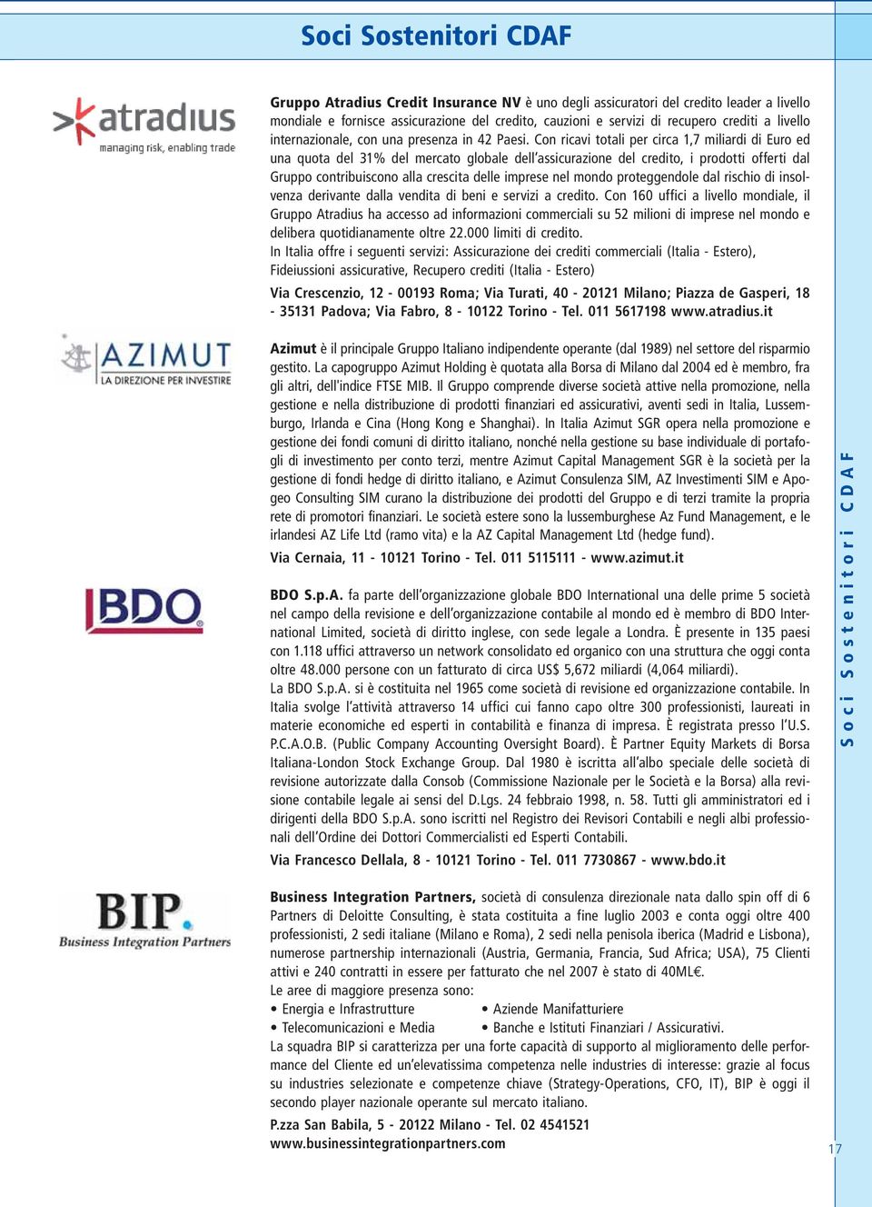 Con ricavi totali per circa 1,7 miliardi di Euro ed una quota del 31% del mercato globale dell assicurazione del credito, i prodotti offerti dal Gruppo contribuiscono alla crescita delle imprese nel