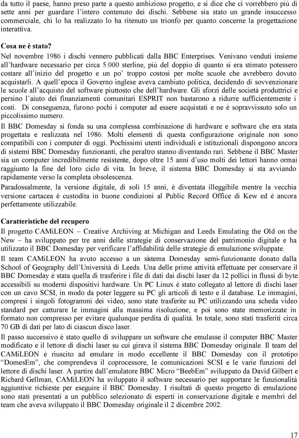 Nel novembre 1986 i dischi vennero pubblicati dalla BBC Enterprises. Venivano venduti insieme all hardware necessario per circa 5.