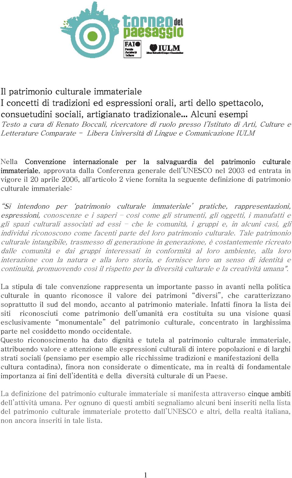 culturale immateriale, approvata dalla Conferenza generale dell UNESCO nel 2003 ed entrata in vigore il 20 aprile 2006, all'articolo 2 viene fornita la seguente definizione di patrimonio culturale