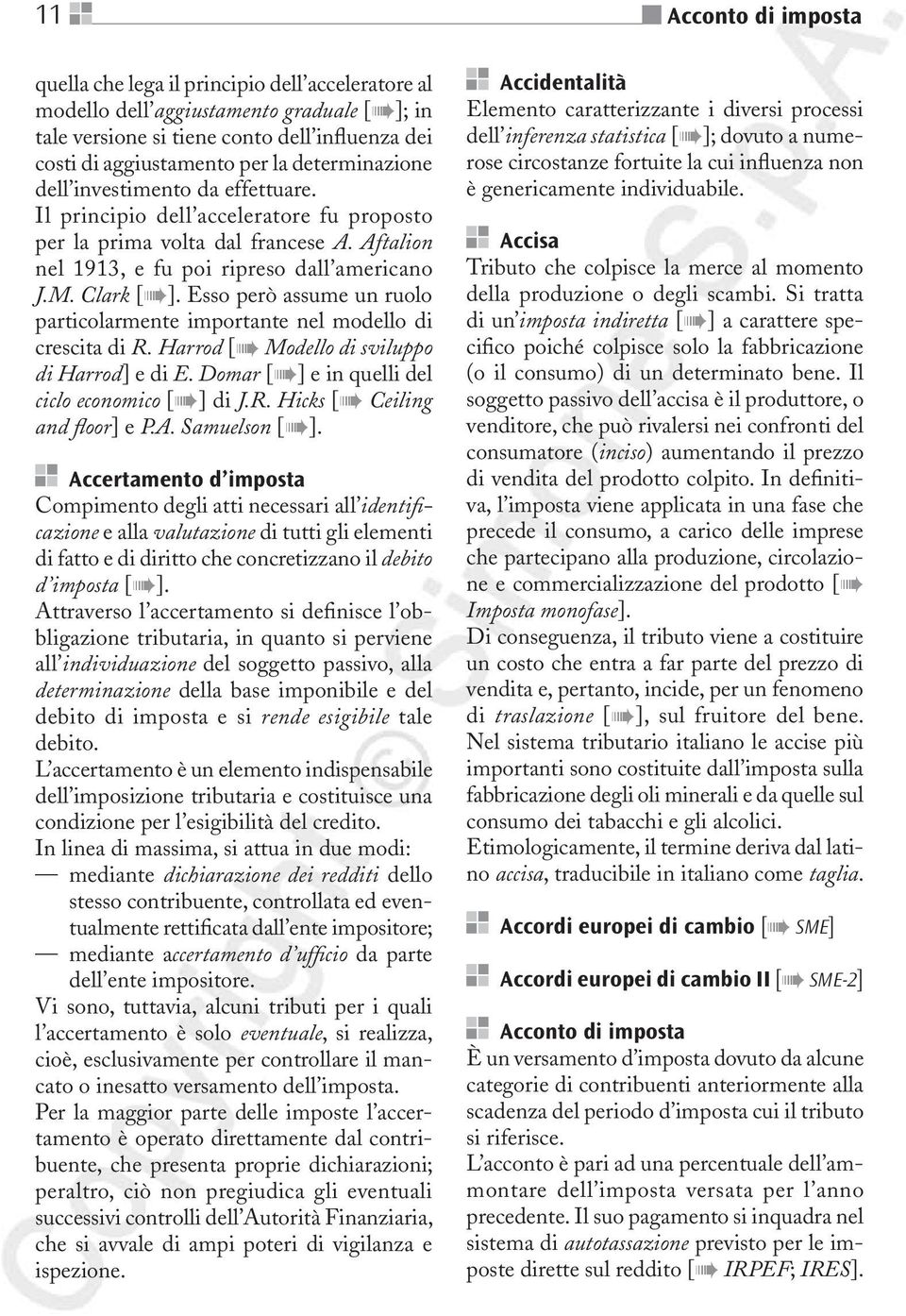 Esso però assume un ruolo particolarmente importante nel modello di crescita di R. Harrod [ Modello di sviluppo di Harrod] e di E. Domar [ ] e in quelli del ciclo economico [ ] di J.R. Hicks [ Ceiling and floor] e P.