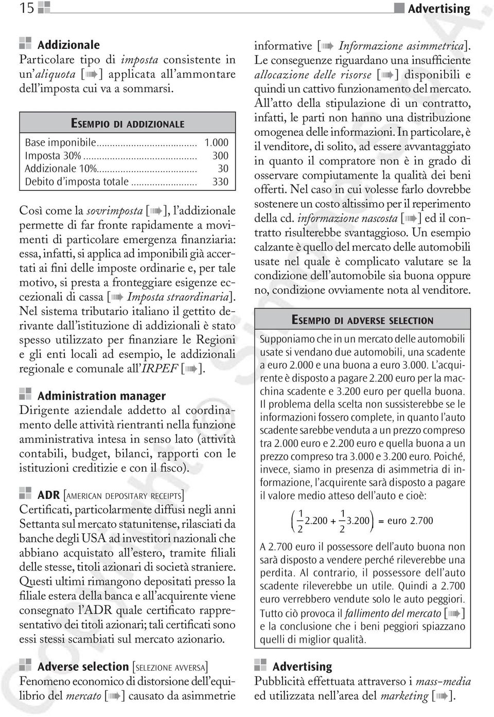 .. 330 Così come la sovrimposta [ ], l addizionale permette di far fronte rapidamente a movimenti di particolare emergenza finanziaria: essa, infatti, si applica ad imponibili già accertati ai fini