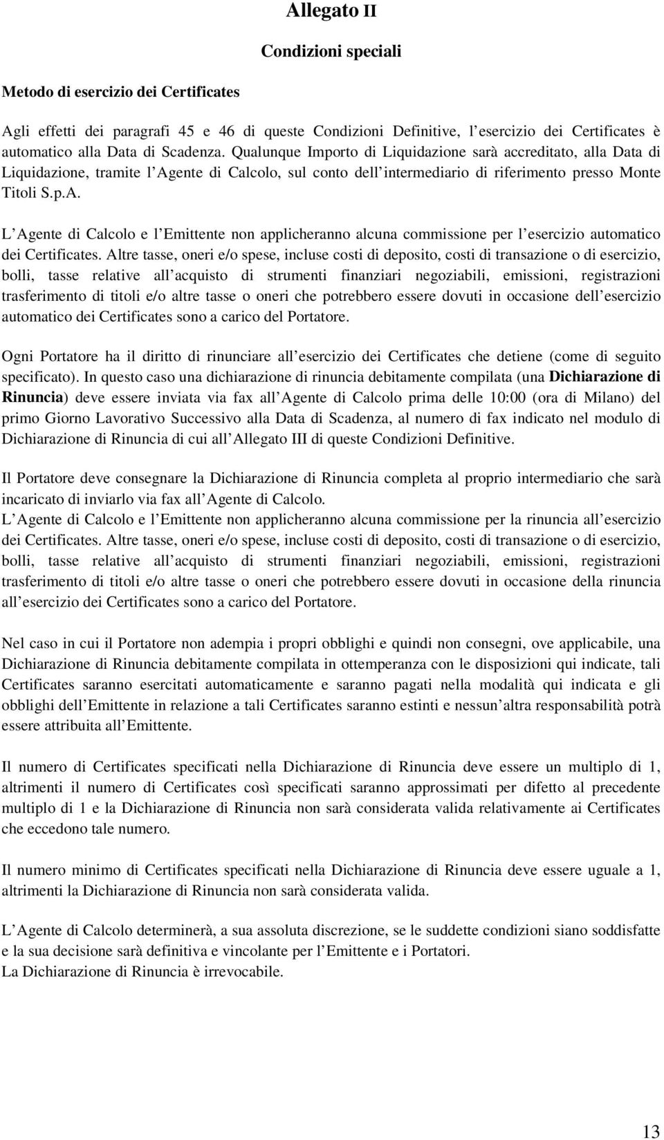 ente di Calcolo, sul conto dell intermediario di riferimento presso Monte Titoli S.p.A.