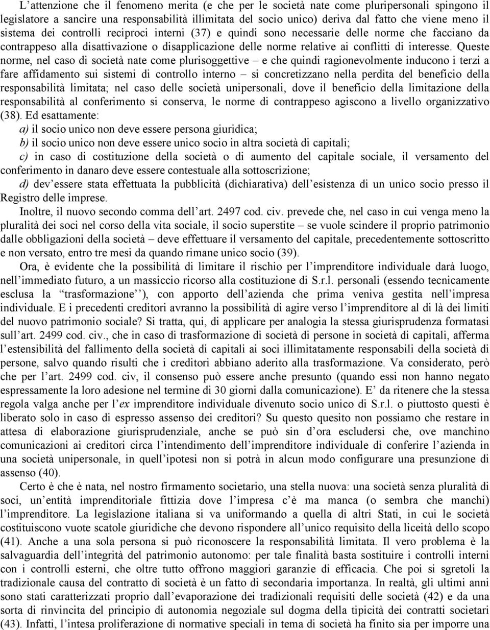 Queste norme, nel caso di società nate come plurisoggettive e che quindi ragionevolmente inducono i terzi a fare affidamento sui sistemi di controllo interno si concretizzano nella perdita del