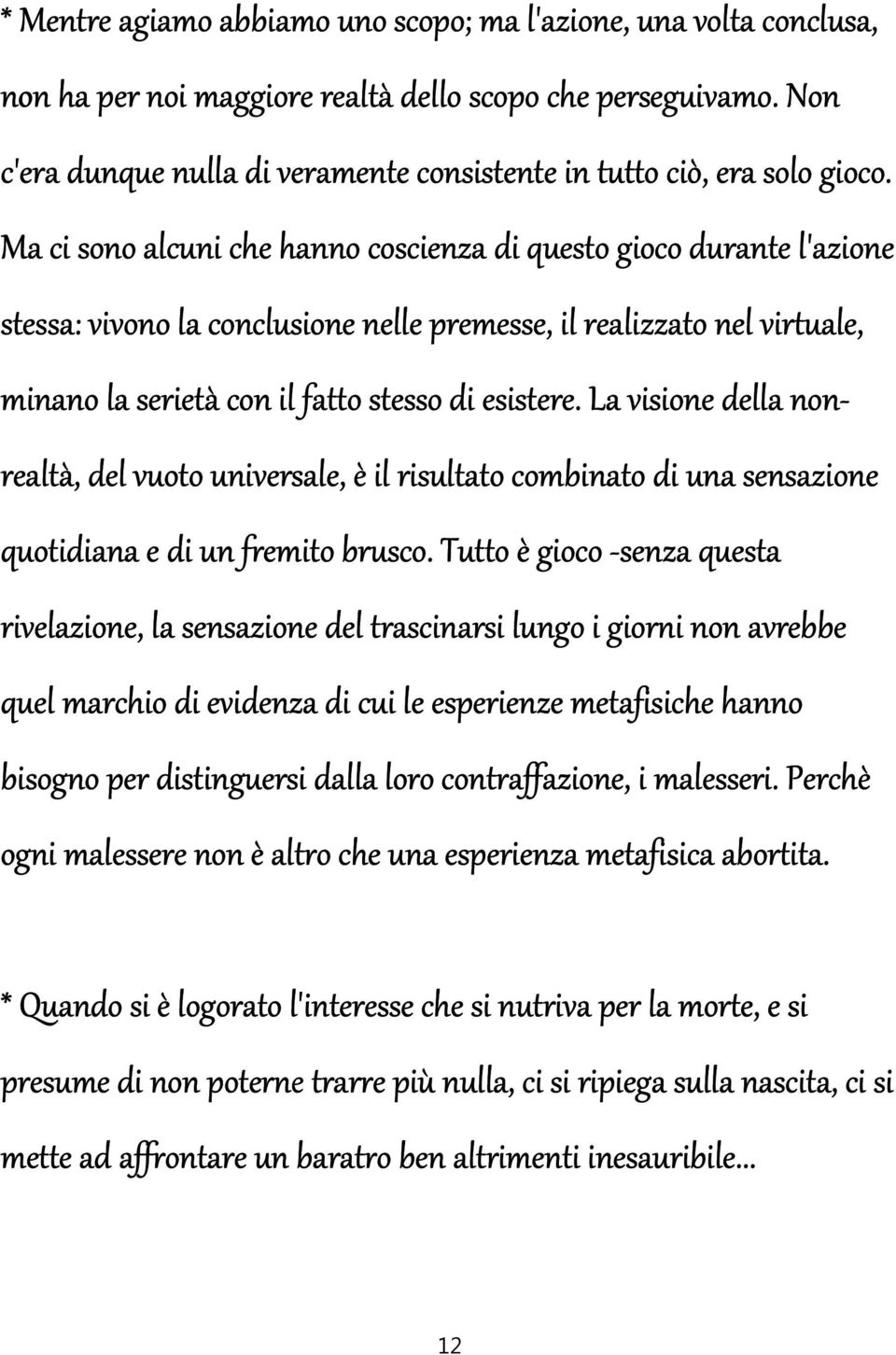 Ma ci sono alcuni che hanno coscienza di questo gioco durante l'azione stessa: vivono la conclusione nelle premesse, il realizzato nel virtuale, minano la serietà con il fatto stesso di esistere.