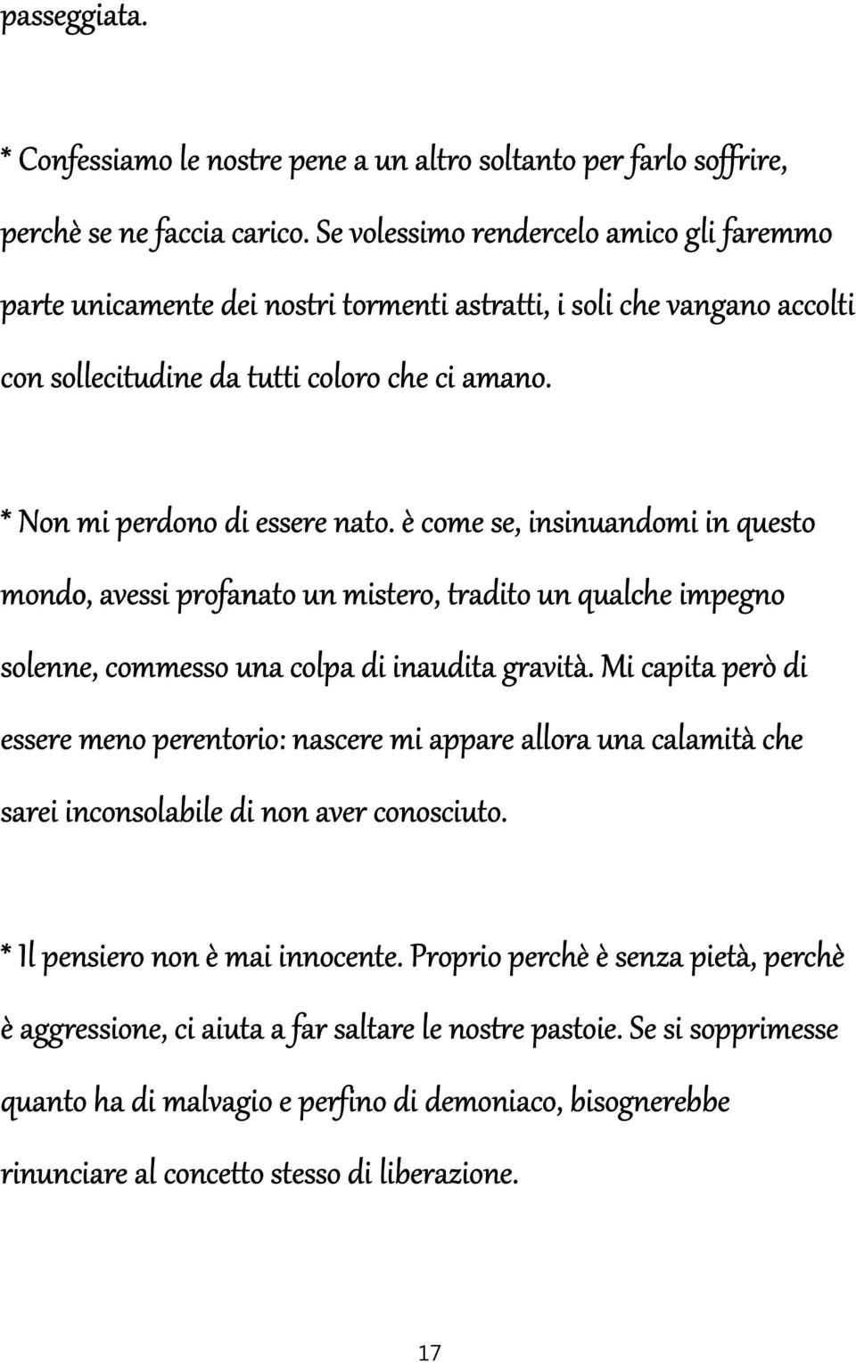 è come se, insinuandomi in questo mondo, avessi profanato un mistero, tradito un qualche impegno solenne, commesso una colpa di inaudita gravità.