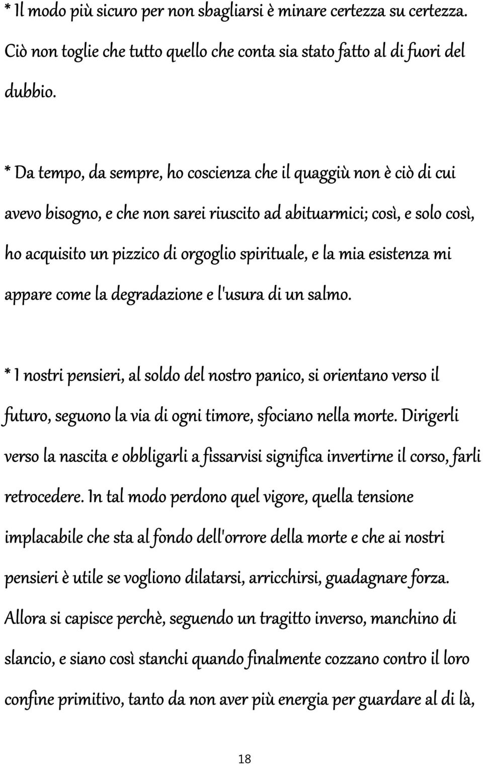 esistenza mi appare come la degradazione e l'usura di un salmo. * I nostri pensieri, al soldo del nostro panico, si orientano verso il futuro, seguono la via di ogni timore, sfociano nella morte.