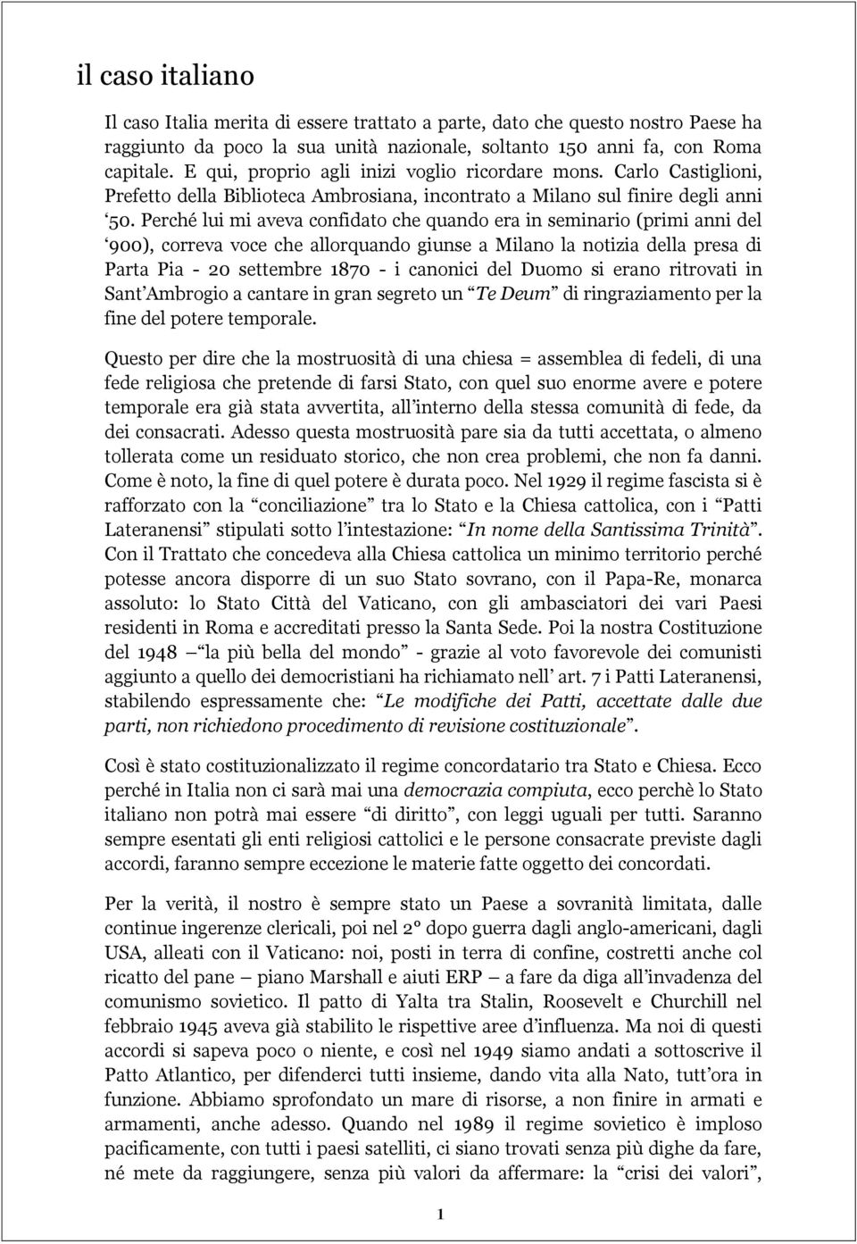 Perché lui mi aveva confidato che quando era in seminario (primi anni del 900), correva voce che allorquando giunse a Milano la notizia della presa di Parta Pia - 20 settembre 1870 - i canonici del