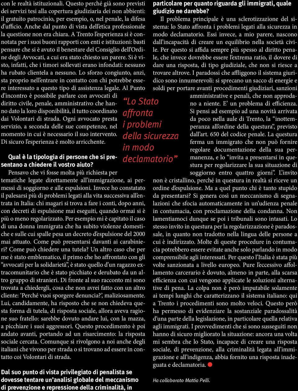 A Trento l esperienza si è connotata per i suoi buoni rapporti con enti e istituzioni: basti pensare che si è avuto il benestare del Consiglio dell Ordine degli Avvocati, a cui era stato chiesto un