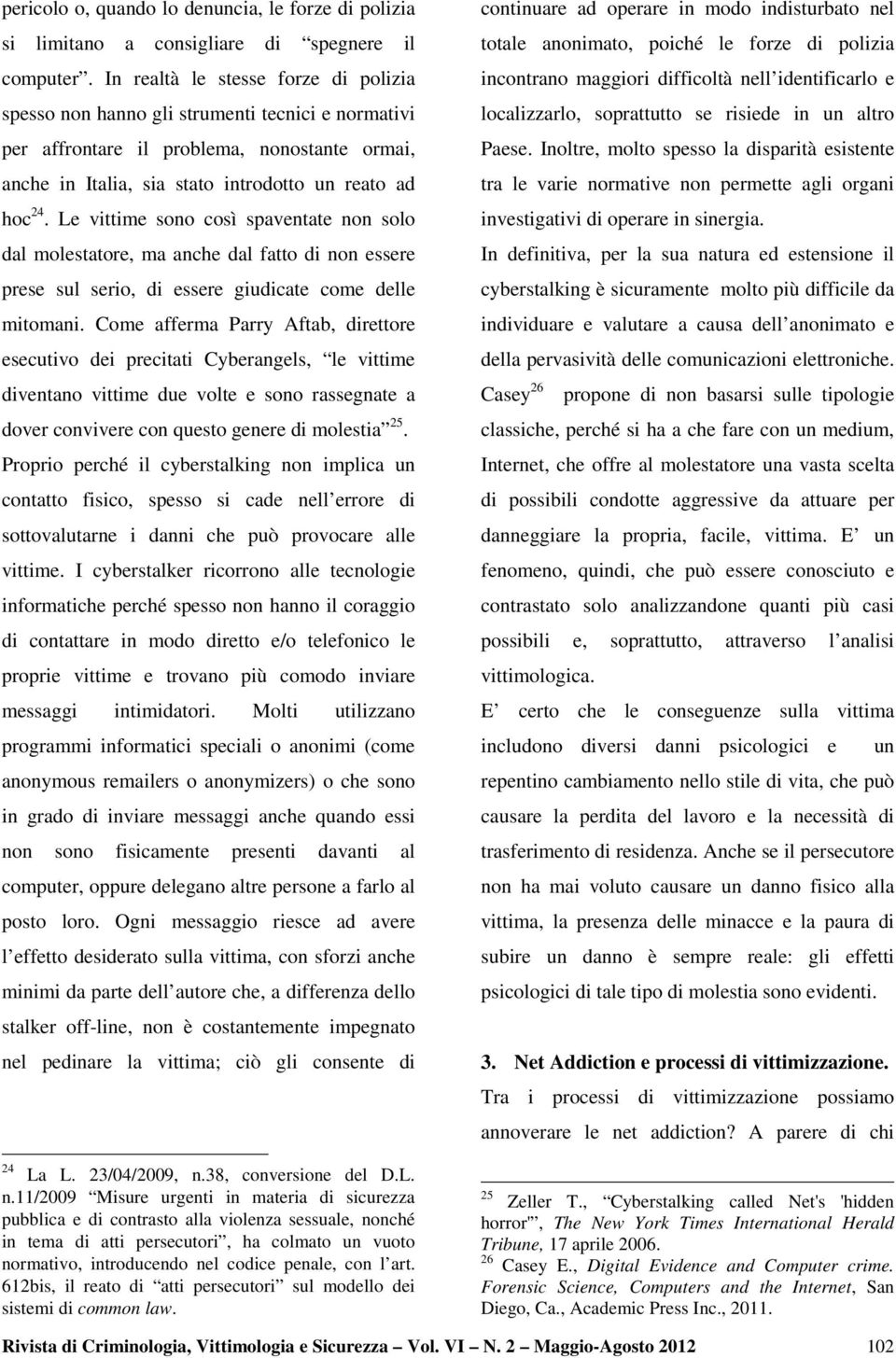 Le vittime sono così spaventate non solo dal molestatore, ma anche dal fatto di non essere prese sul serio, di essere giudicate come delle mitomani.