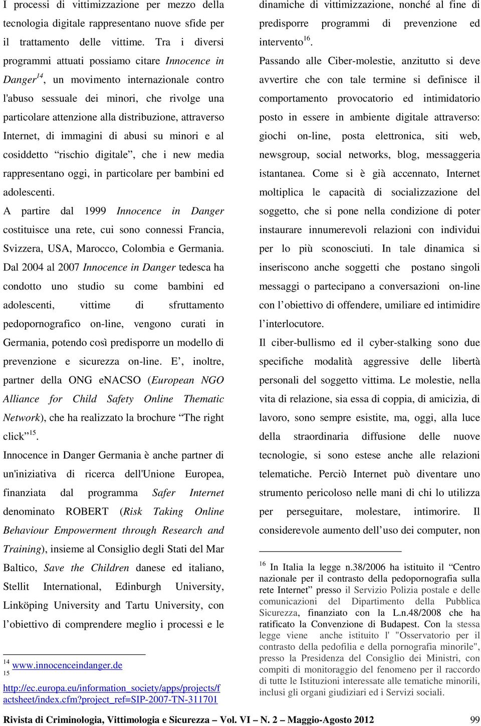 attraverso Internet, di immagini di abusi su minori e al cosiddetto rischio digitale, che i new media rappresentano oggi, in particolare per bambini ed adolescenti.