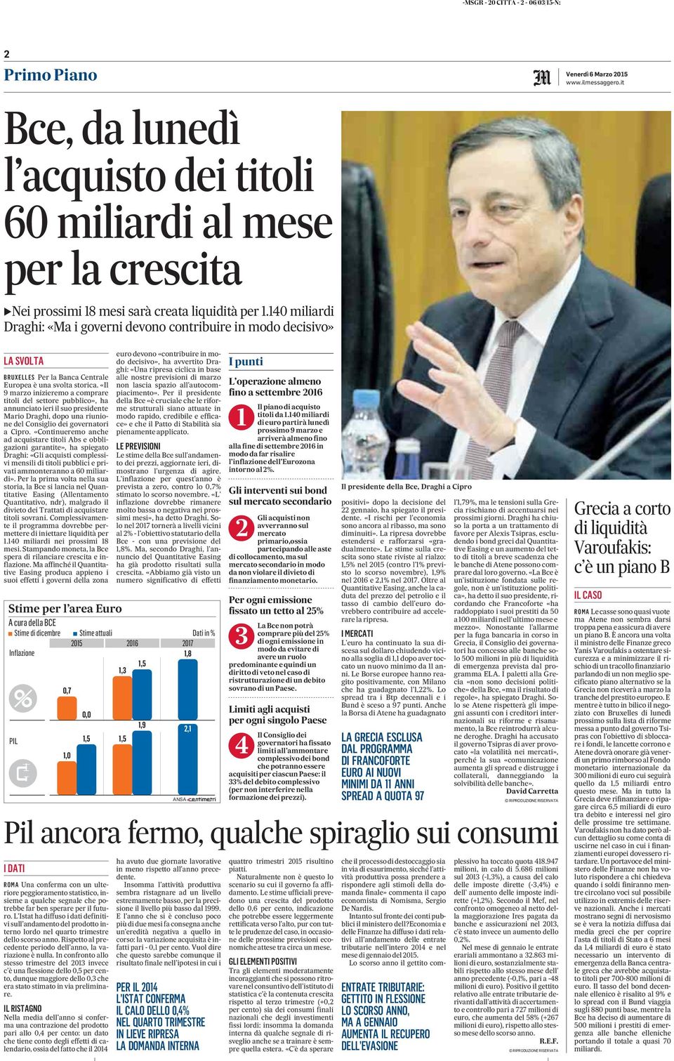 «Il 9 marzo inizieremo a comprare titoli del settore pubblico», ha annunciato ieri il suo presidente Mario Draghi, dopo una riunione del Consiglio dei governatori a Cipro.