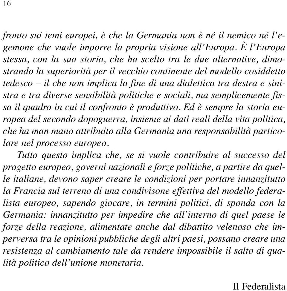 dialettica tra destra e sinistra e tra diverse sensibilità politiche e sociali, ma semplicemente fissa il quadro in cui il confronto è produttivo.