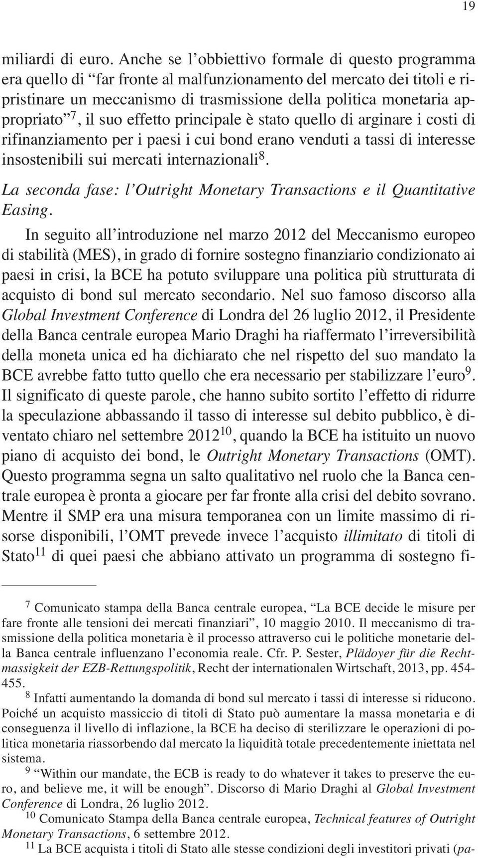 7, il suo effetto principale è stato quello di arginare i costi di rifinanziamento per i paesi i cui bond erano venduti a tassi di interesse insostenibili sui mercati internazionali 8.