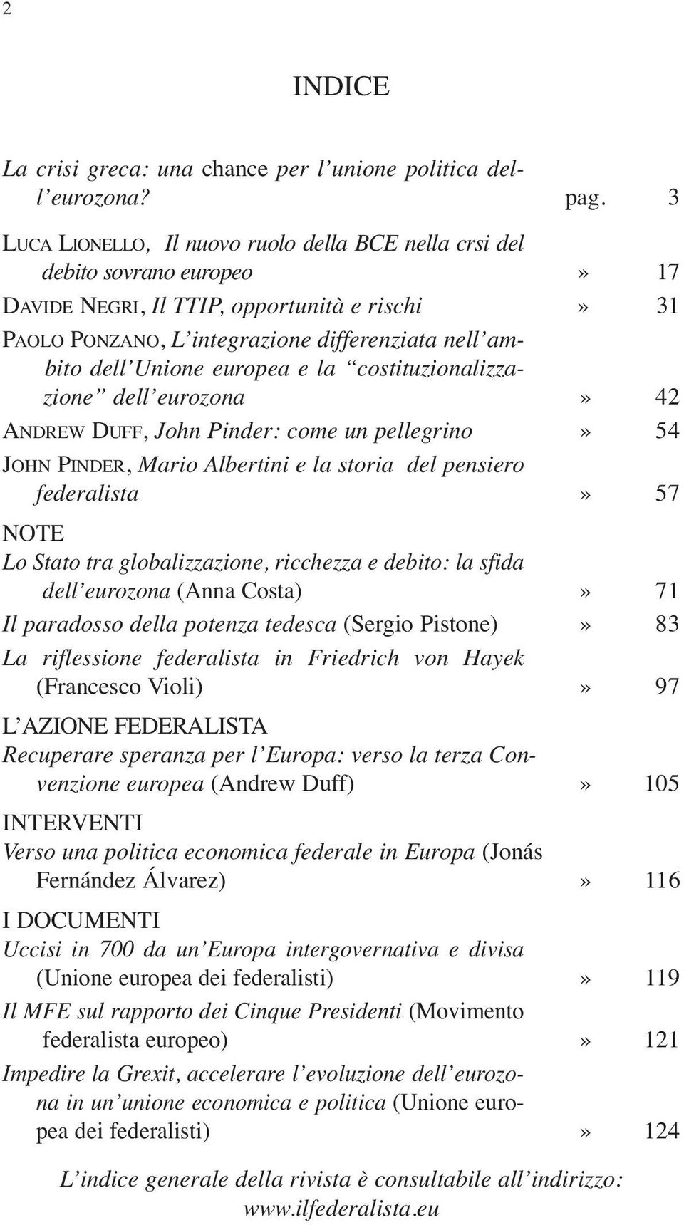 europea e la costituzionalizzazione dell eurozona» 42 ANDREW DUFF, John Pinder: come un pellegrino» 54 JOHN PINDER, Mario Albertini e la storia del pensiero federalista» 57 NOTE Lo Stato tra