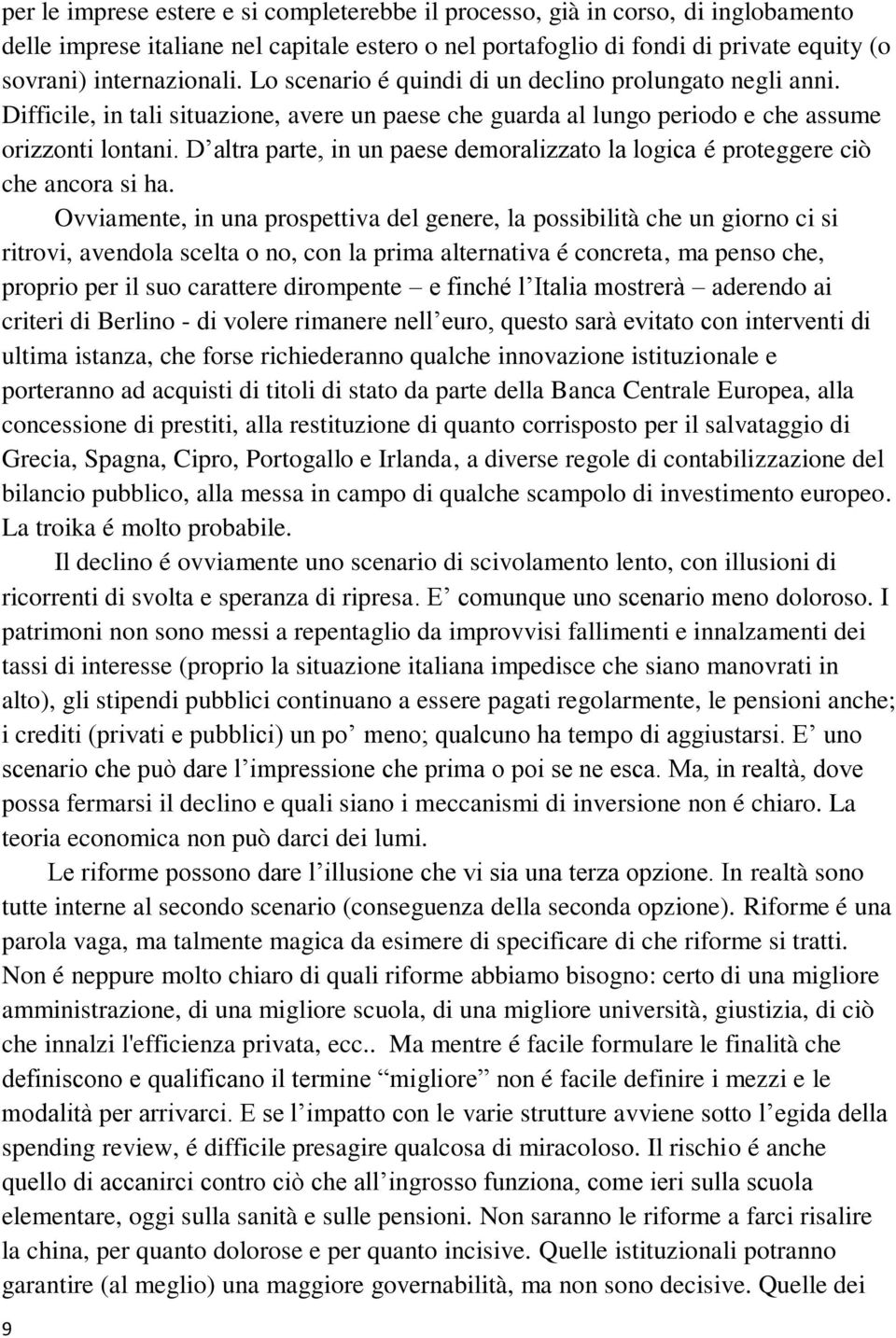 D altra parte, in un paese demoralizzato la logica é proteggere ciò che ancora si ha.