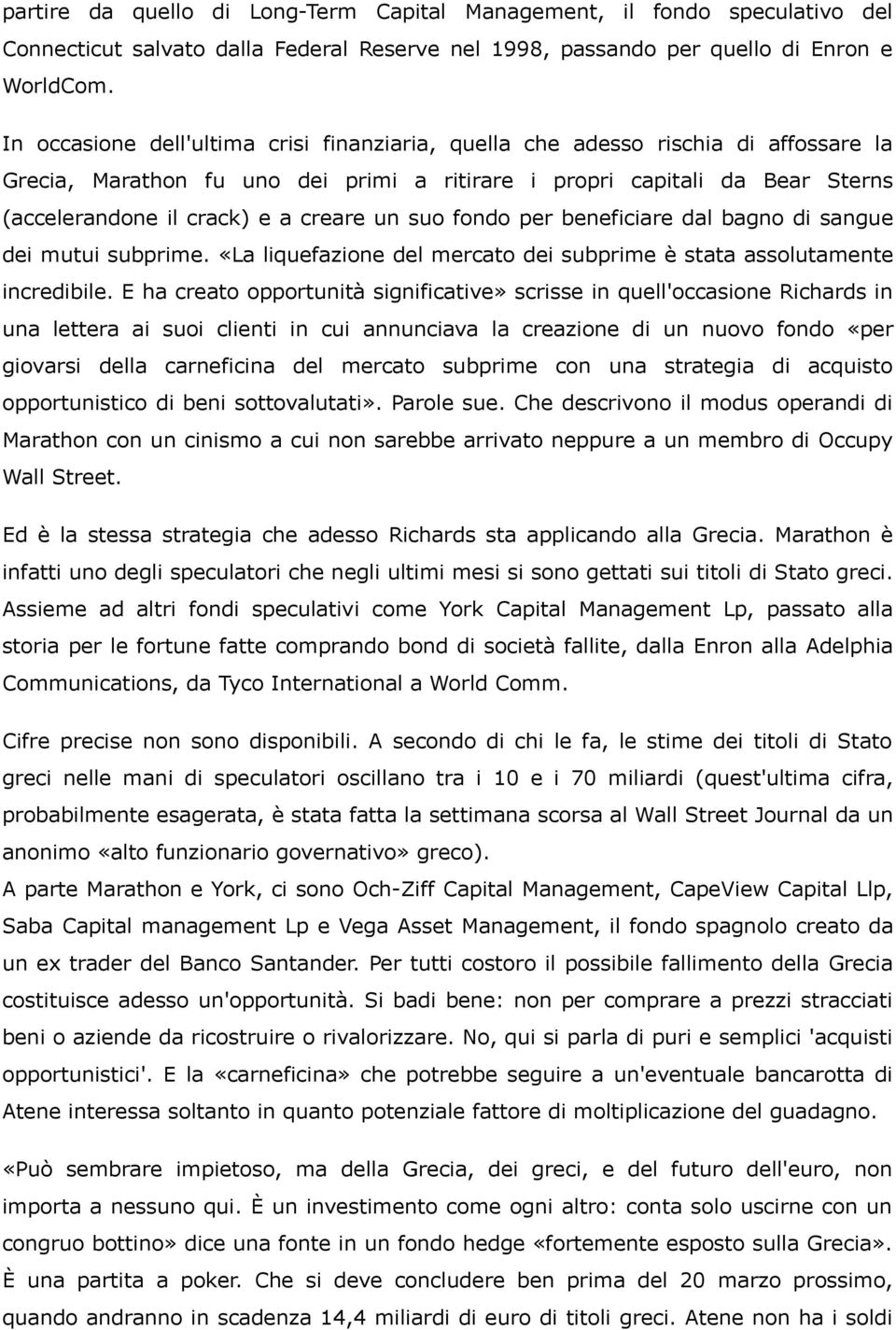 un suo fondo per beneficiare dal bagno di sangue dei mutui subprime. «La liquefazione del mercato dei subprime è stata assolutamente incredibile.