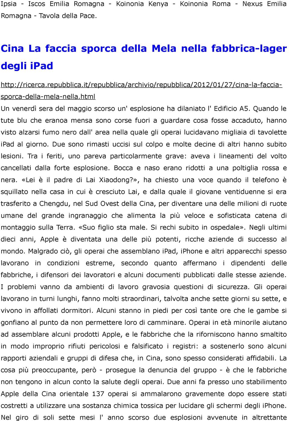 Quando le tute blu che eranoa mensa sono corse fuori a guardare cosa fosse accaduto, hanno visto alzarsi fumo nero dall' area nella quale gli operai lucidavano migliaia di tavolette ipad al giorno.