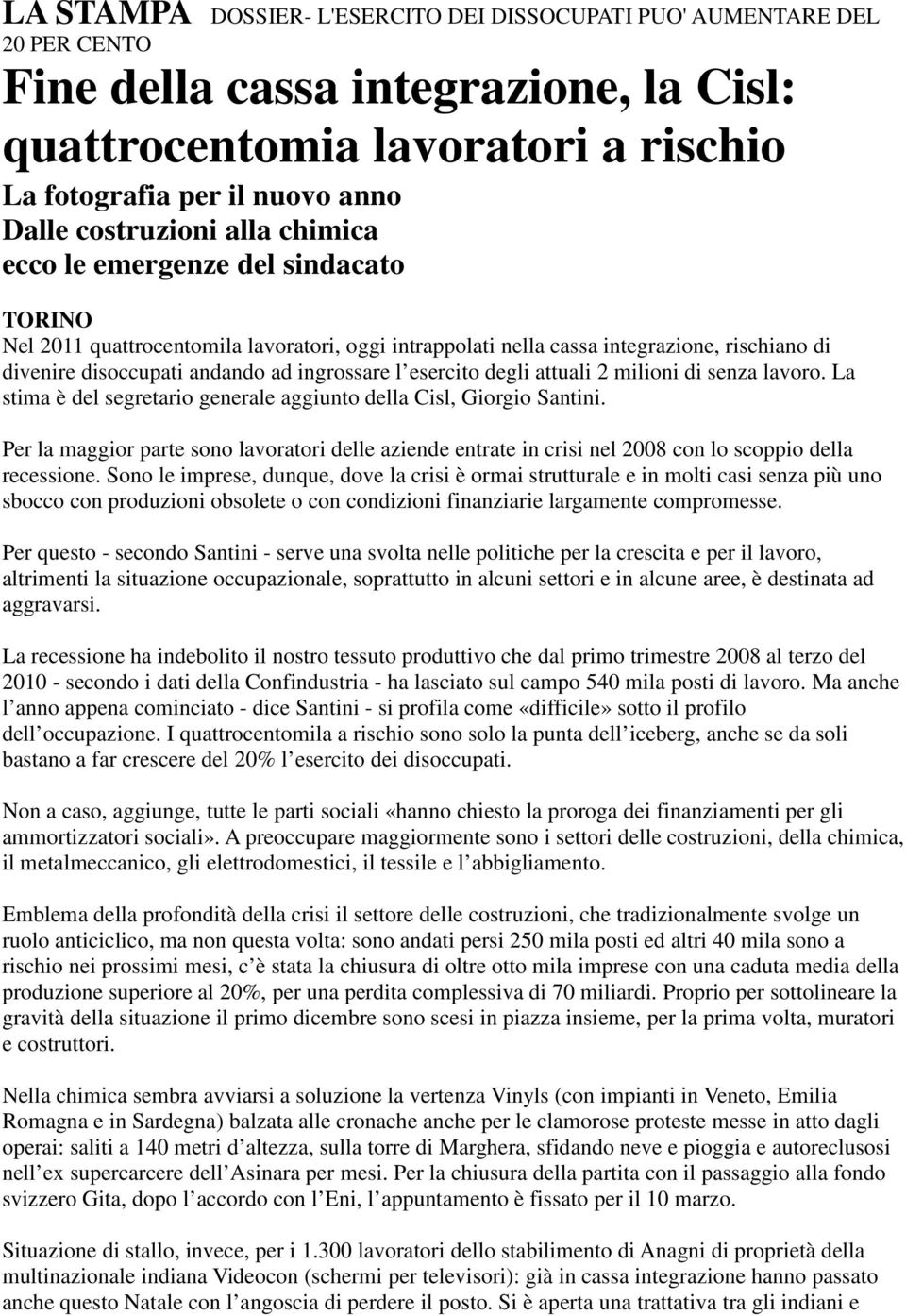 ingrossare l esercito degli attuali 2 milioni di senza lavoro. La stima è del segretario generale aggiunto della Cisl, Giorgio Santini.