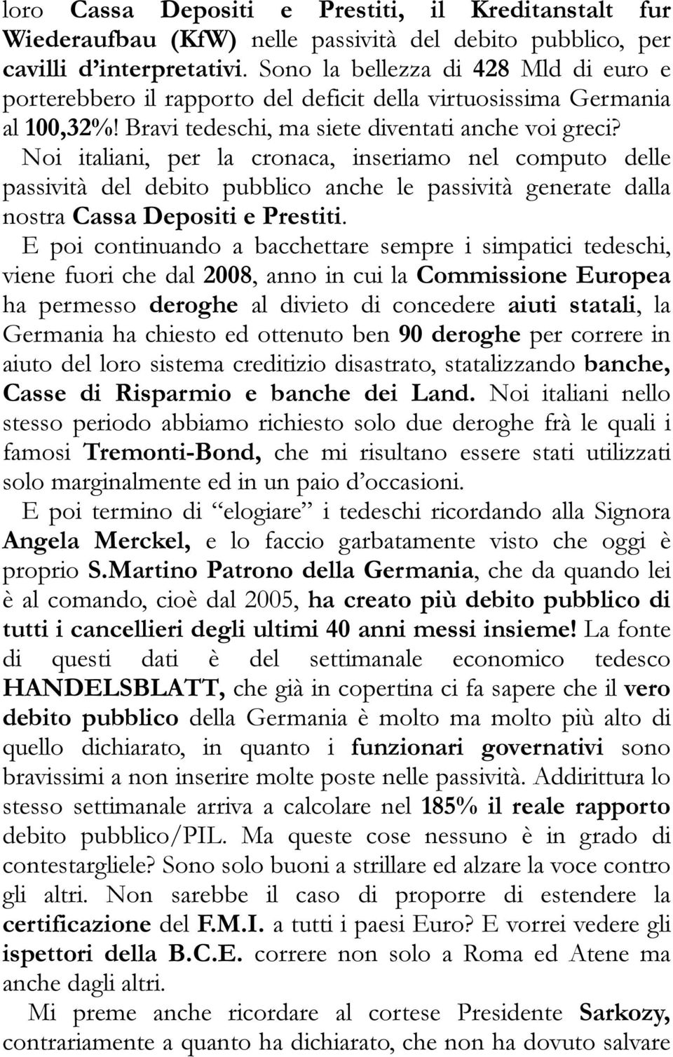 Noi italiani, per la cronaca, inseriamo nel computo delle passività del debito pubblico anche le passività generate dalla nostra Cassa Depositi e Prestiti.