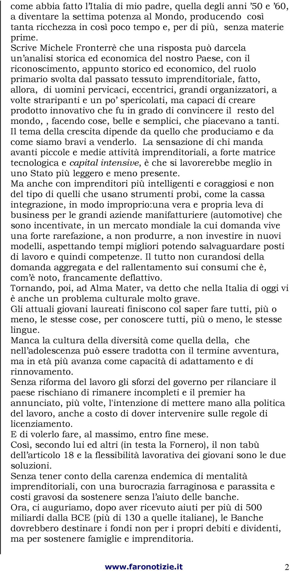 tessuto imprenditoriale, fatto, allora, di uomini pervicaci, eccentrici, grandi organizzatori, a volte straripanti e un po spericolati, ma capaci di creare prodotto innovativo che fu in grado di