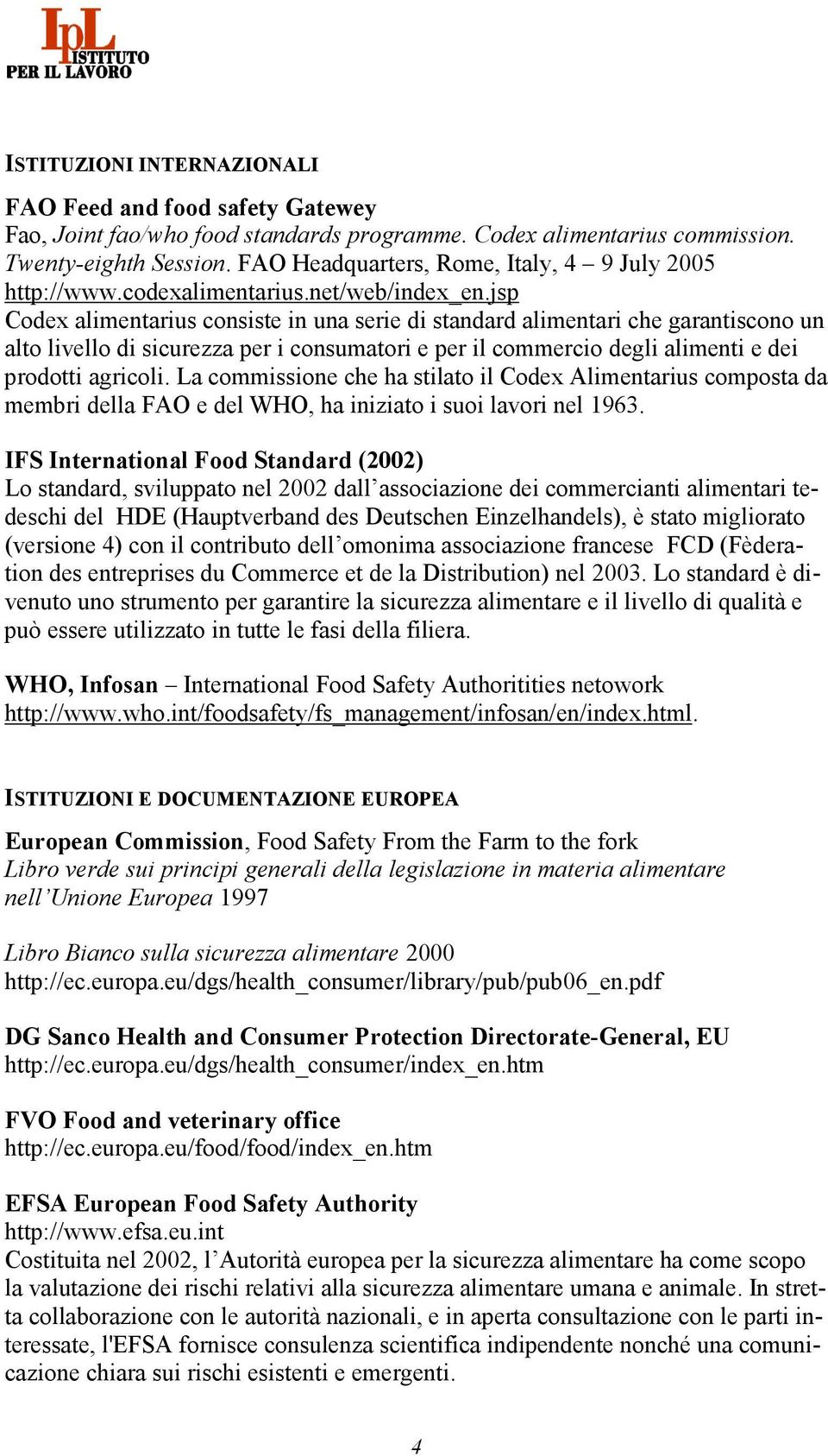 jsp Codex alimentarius consiste in una serie di standard alimentari che garantiscono un alto livello di sicurezza per i consumatori e per il commercio degli alimenti e dei prodotti agricoli.