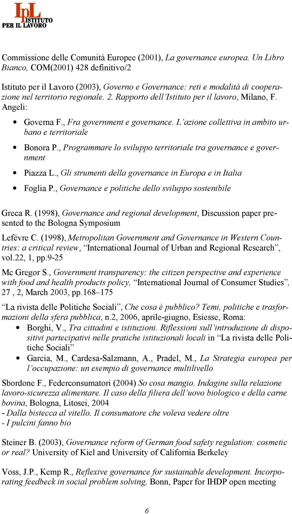 Rapporto dell Istituto per il lavoro, Milano, F. Angeli: Governa F., Fra government e governance. L azione collettiva in ambito urbano e territoriale Bonora P.