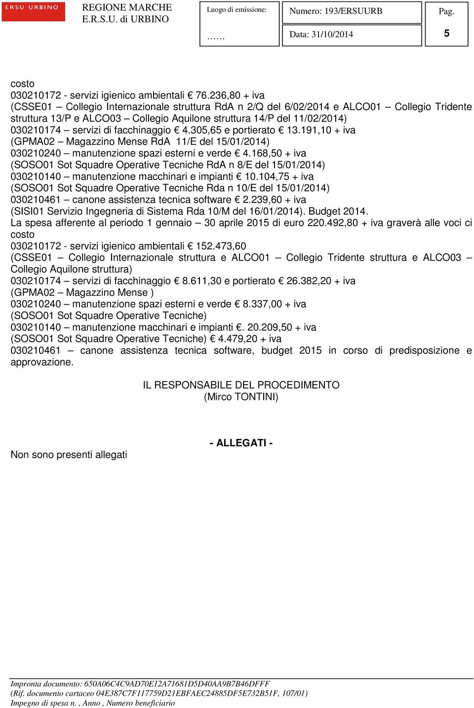 facchinaggio 4.305,65 e portierato 13.191,10 + iva (GPMA02 Magazzino Mense RdA 11/E del 15/01/2014) 030210240 manutenzione spazi esterni e verde 4.